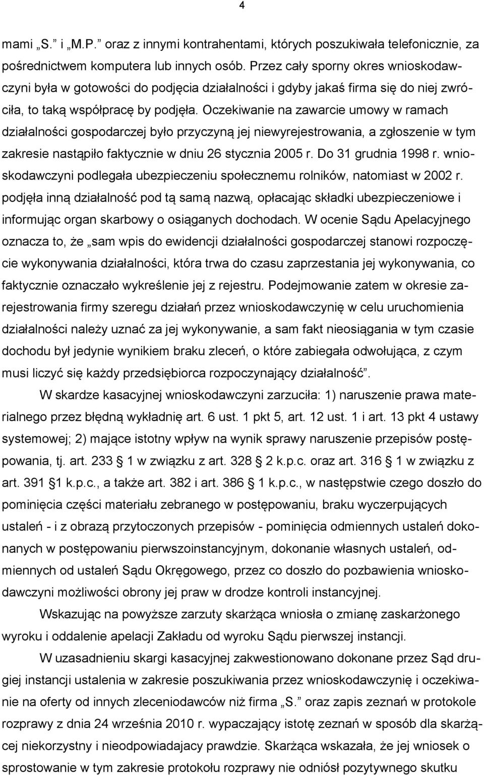 Oczekiwanie na zawarcie umowy w ramach działalności gospodarczej było przyczyną jej niewyrejestrowania, a zgłoszenie w tym zakresie nastąpiło faktycznie w dniu 26 stycznia 2005 r.