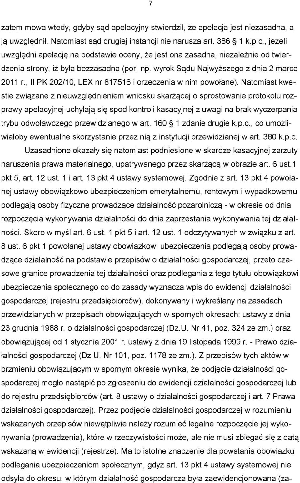 Natomiast kwestie związane z nieuwzględnieniem wniosku skarżącej o sprostowanie protokołu rozprawy apelacyjnej uchylają się spod kontroli kasacyjnej z uwagi na brak wyczerpania trybu odwoławczego