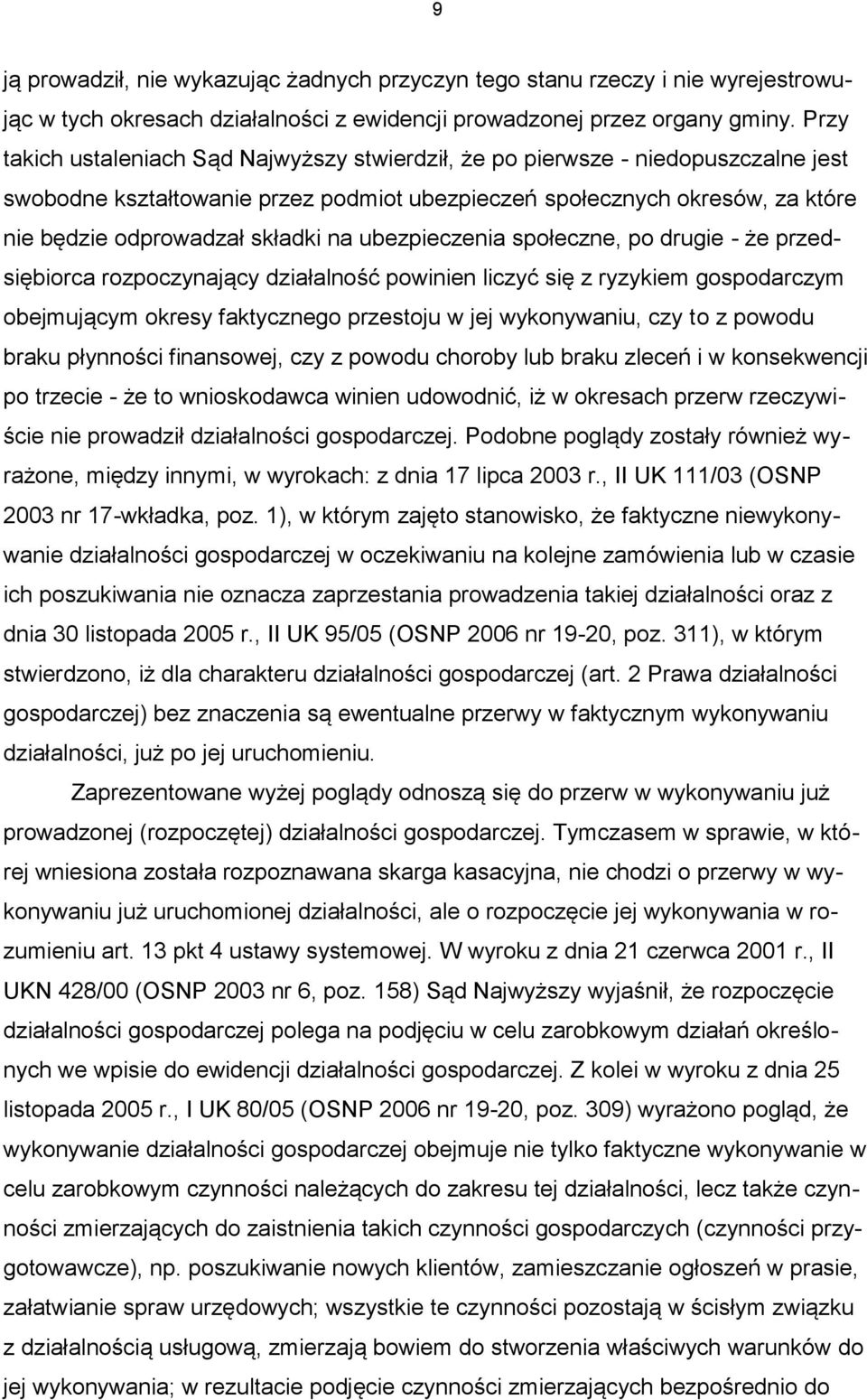 na ubezpieczenia społeczne, po drugie - że przedsiębiorca rozpoczynający działalność powinien liczyć się z ryzykiem gospodarczym obejmującym okresy faktycznego przestoju w jej wykonywaniu, czy to z