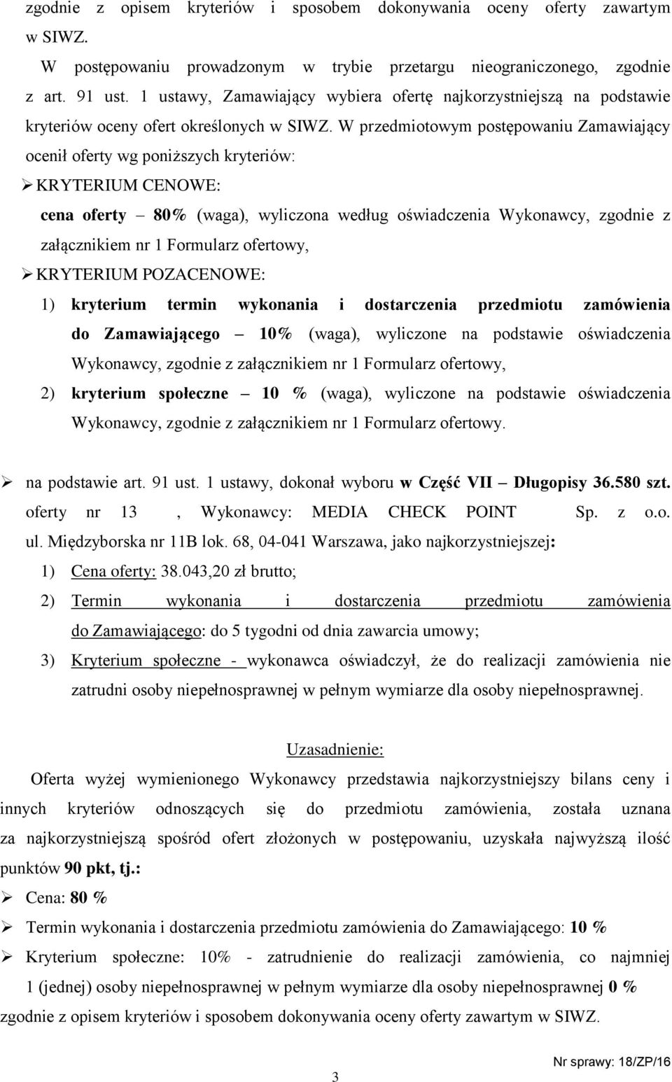 W przedmiotowym postępowaniu Zamawiający ocenił oferty wg poniższych kryteriów: KRYTERIUM CENOWE: cena oferty 80% (waga), wyliczona według oświadczenia Wykonawcy, zgodnie z załącznikiem nr 1