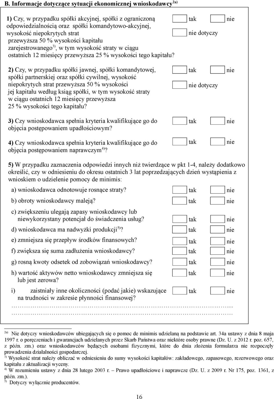 2) Czy, w przypadku spółki jawnej, spółki komandytowej, spółki partnerskiej oraz spółki cywilnej, wysokość pokrytych strat przewyższa 50 % wysokości jej kapitału według ksiąg spółki, w tym wysokość