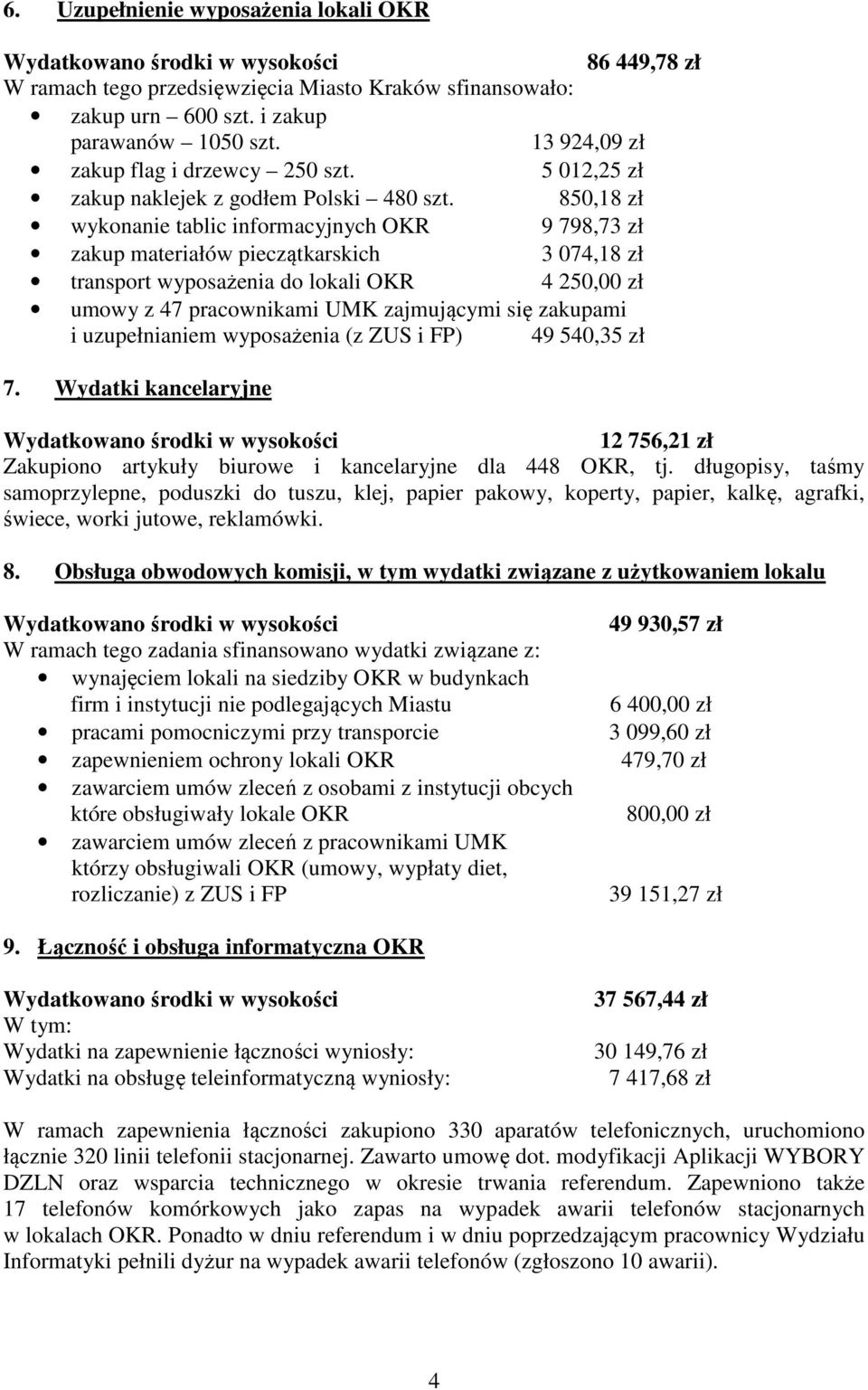 850,18 zł wykonanie tablic informacyjnych OKR 9 798,73 zł zakup materiałów pieczątkarskich 3 074,18 zł transport wyposażenia do lokali OKR 4 250,00 zł umowy z 47 pracownikami UMK zajmującymi się