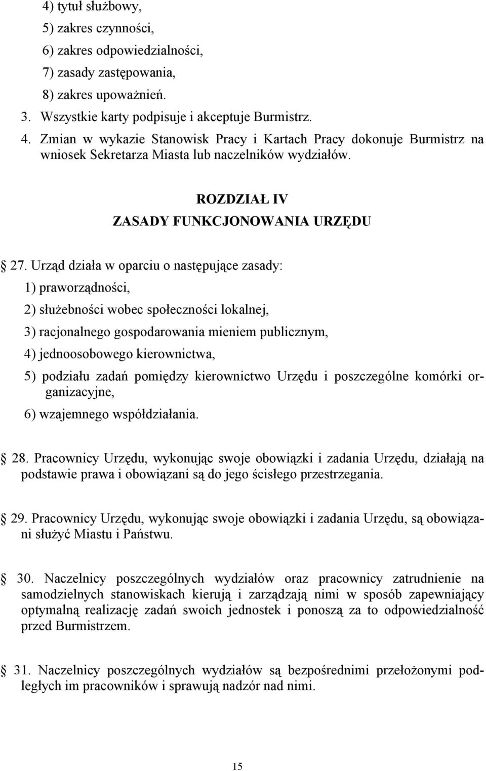 Urząd działa w oparciu o następujące zasady: 1) praworządności, 2) służebności wobec społeczności lokalnej, 3) racjonalnego gospodarowania mieniem publicznym, 4) jednoosobowego kierownictwa, 5)