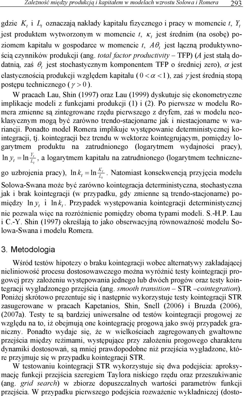 oal facor produciviy TFP) (A jes sałą dodanią, zaś θ jes sochasycznym komponenem TFP o średniej zero), α jes elasycznością produkcji względem kapiału ( 0 < α < 1), zaś γ jes średnią sopą posępu