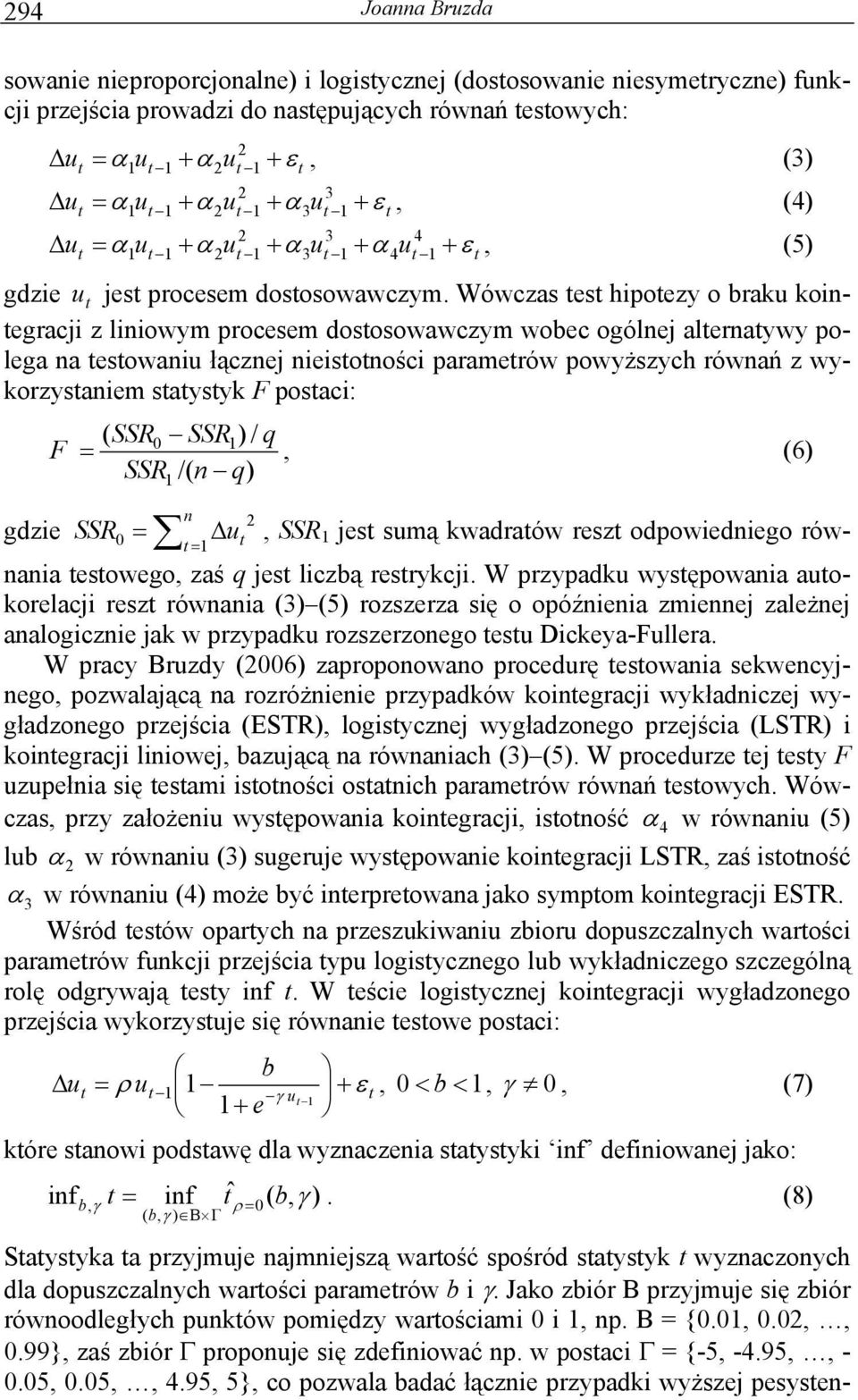 Wówczas es hipoezy o braku koinegracji z liniowym procesem dososowawczym wobec ogólnej alernaywy polega na esowaniu łącznej nieisoności paramerów powyższych równań z wykorzysaniem saysyk F posaci: (