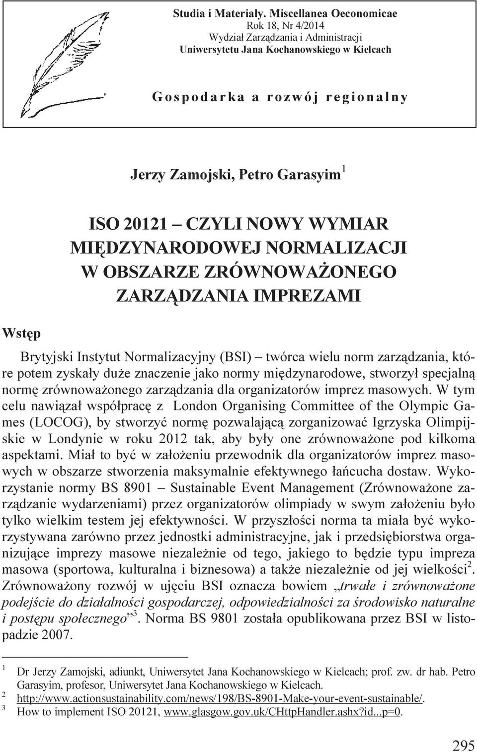 ISO 20121 CZYLI NOWY WYMIAR MIĘDZYNARODOWEJ NORMALIZACJI W OBSZARZE ZRÓWNOWAŻONEGO ZARZĄDZANIA IMPREZAMI Wstęp Brytyjski Instytut Normalizacyjny (BSI) twórca wielu norm zarządzania, które potem