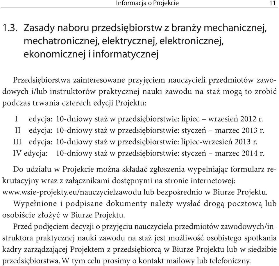 zawodowych i/lub instruktorów praktycznej nauki zawodu na staż mogą to zrobić podczas trwania czterech edycji Projektu: I edycja: 10-dniowy staż w przedsiębiorstwie: lipiec wrzesień 2012 r.