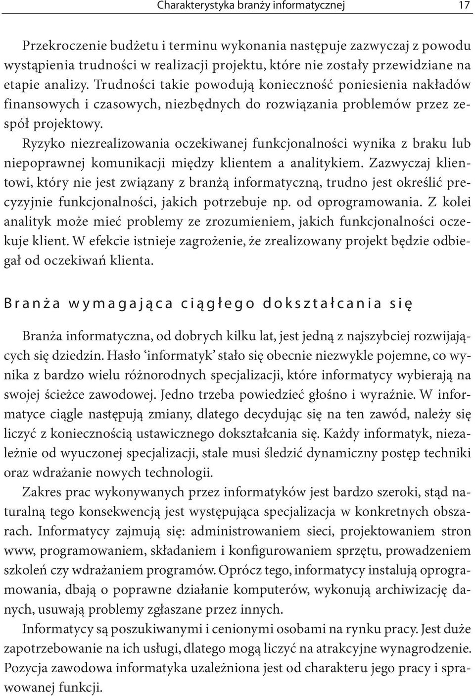 Ryzyko niezrealizowania oczekiwanej funkcjonalności wynika z braku lub niepoprawnej komunikacji między klientem a analitykiem.