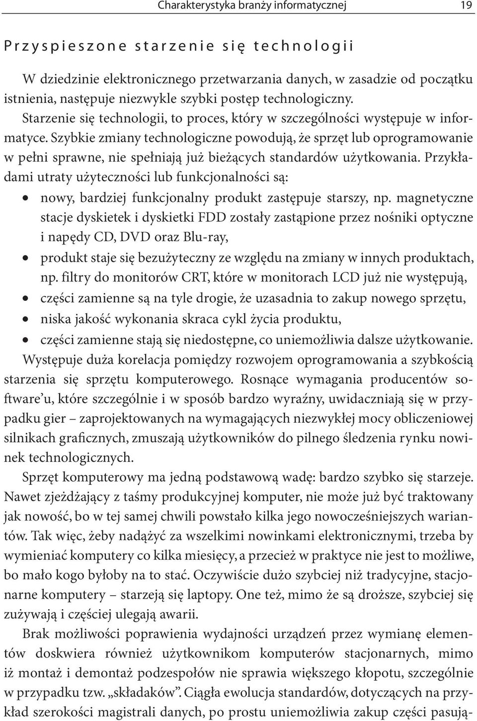 Szybkie zmiany technologiczne powodują, że sprzęt lub oprogramowanie w pełni sprawne, nie spełniają już bieżących standardów użytkowania.