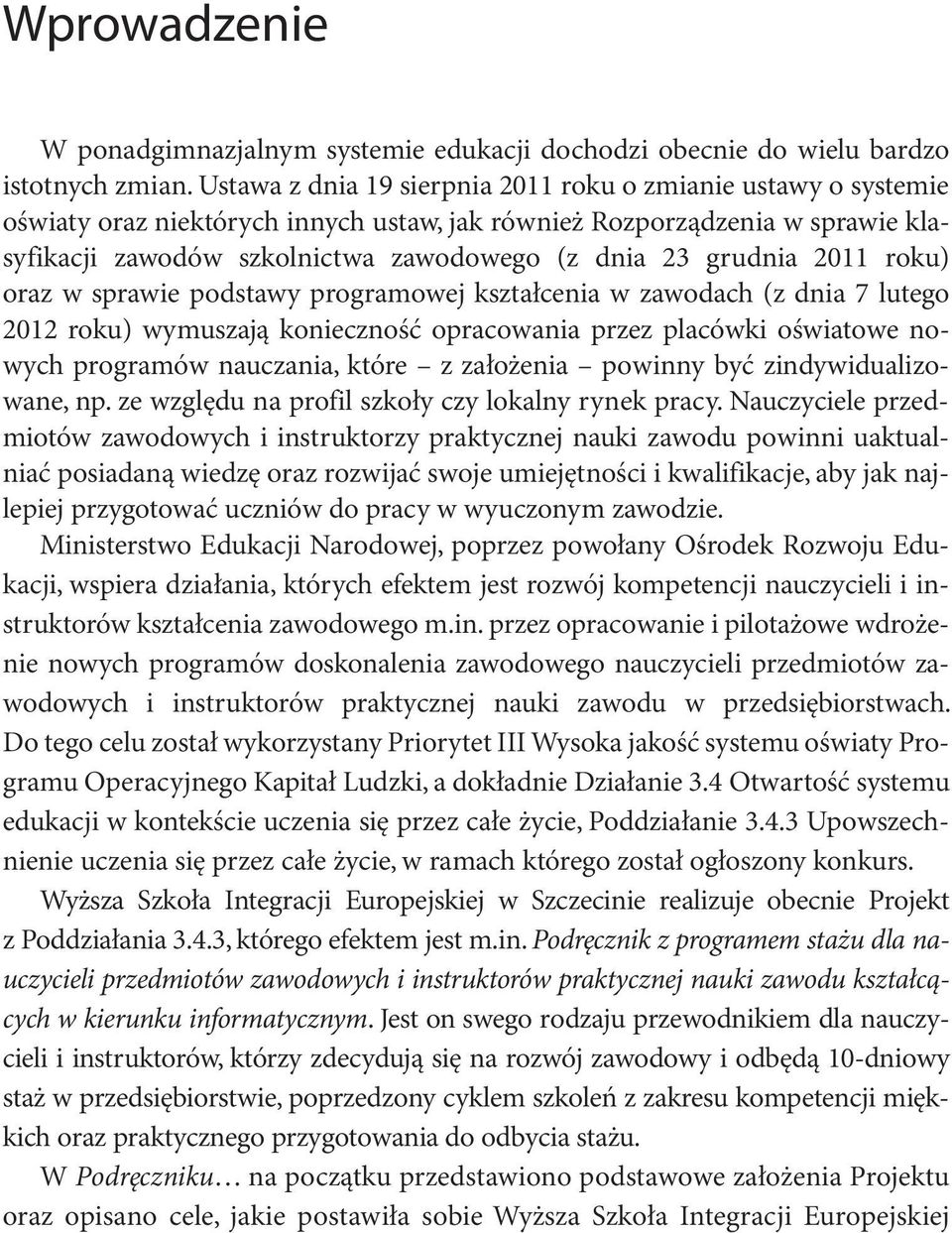 grudnia 2011 roku) oraz w sprawie podstawy programowej kształcenia w zawodach (z dnia 7 lutego 2012 roku) wymuszają konieczność opracowania przez placówki oświatowe nowych programów nauczania, które