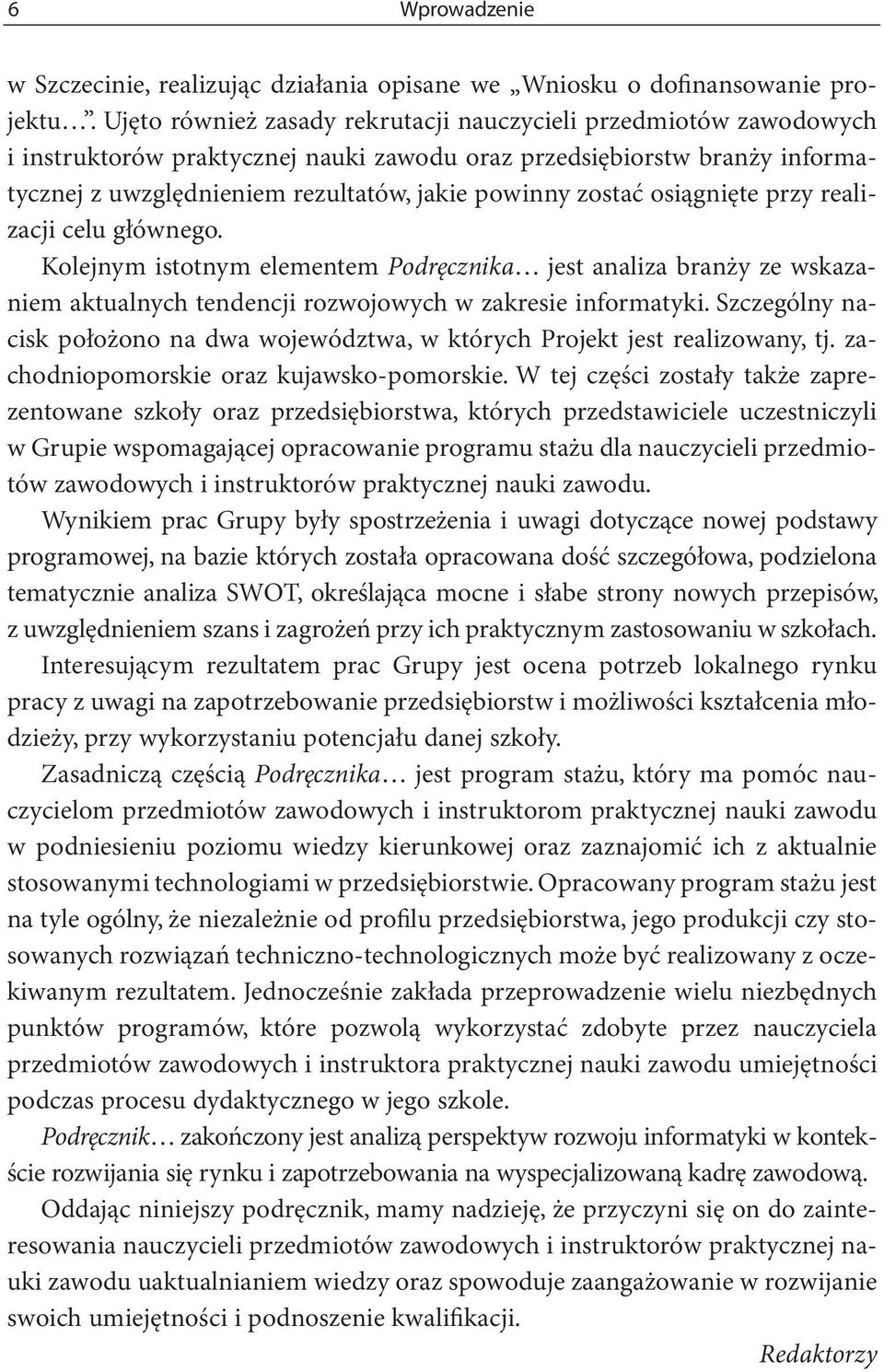 osiągnięte przy realizacji celu głównego. Kolejnym istotnym elementem Podręcznika jest analiza branży ze wskazaniem aktualnych tendencji rozwojowych w zakresie informatyki.