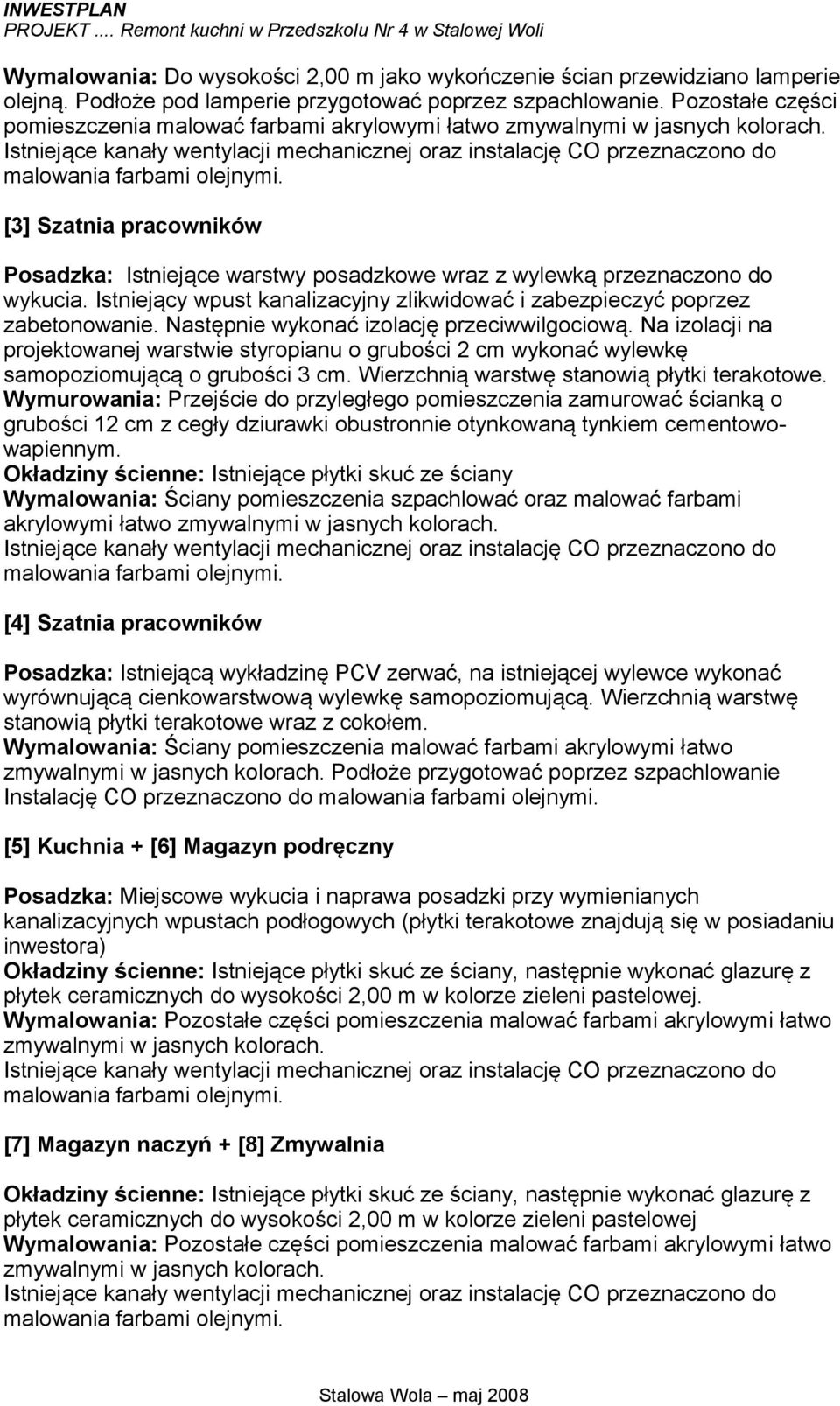 Istniejący wpust kanalizacyjny zlikwidować i zabezpieczyć poprzez zabetonowanie. Następnie wykonać izolację przeciwwilgociową.