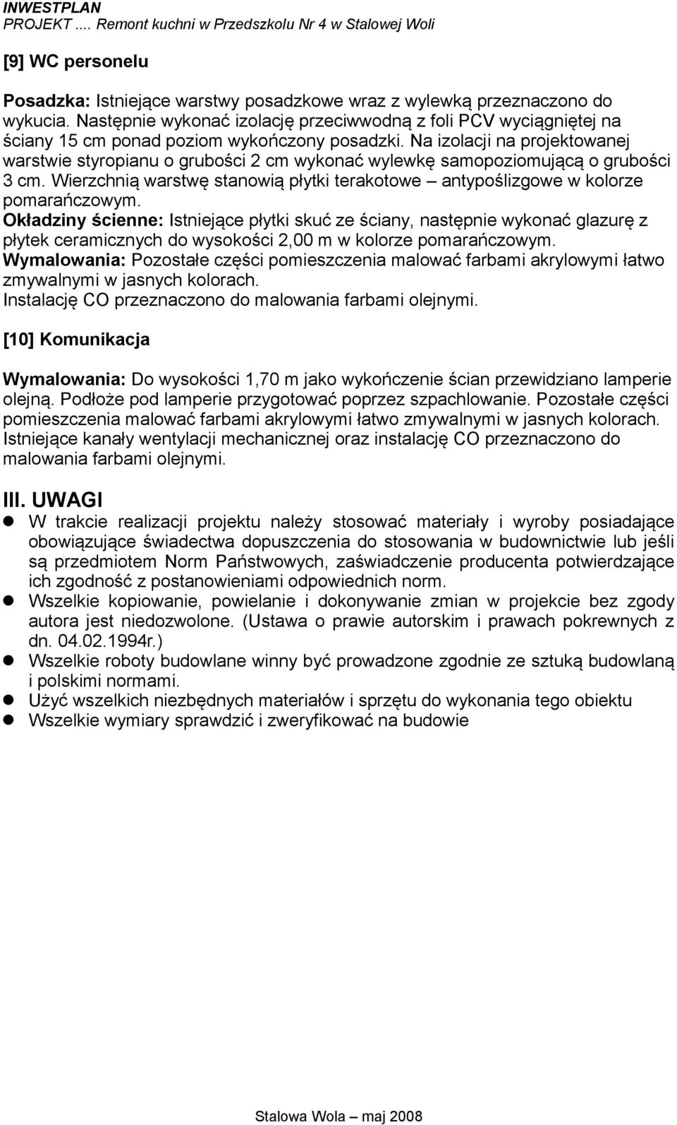 Na izolacji na projektowanej warstwie styropianu o grubości 2 cm wykonać wylewkę samopoziomującą o grubości 3 cm. Wierzchnią warstwę stanowią płytki terakotowe antypoślizgowe w kolorze pomarańczowym.