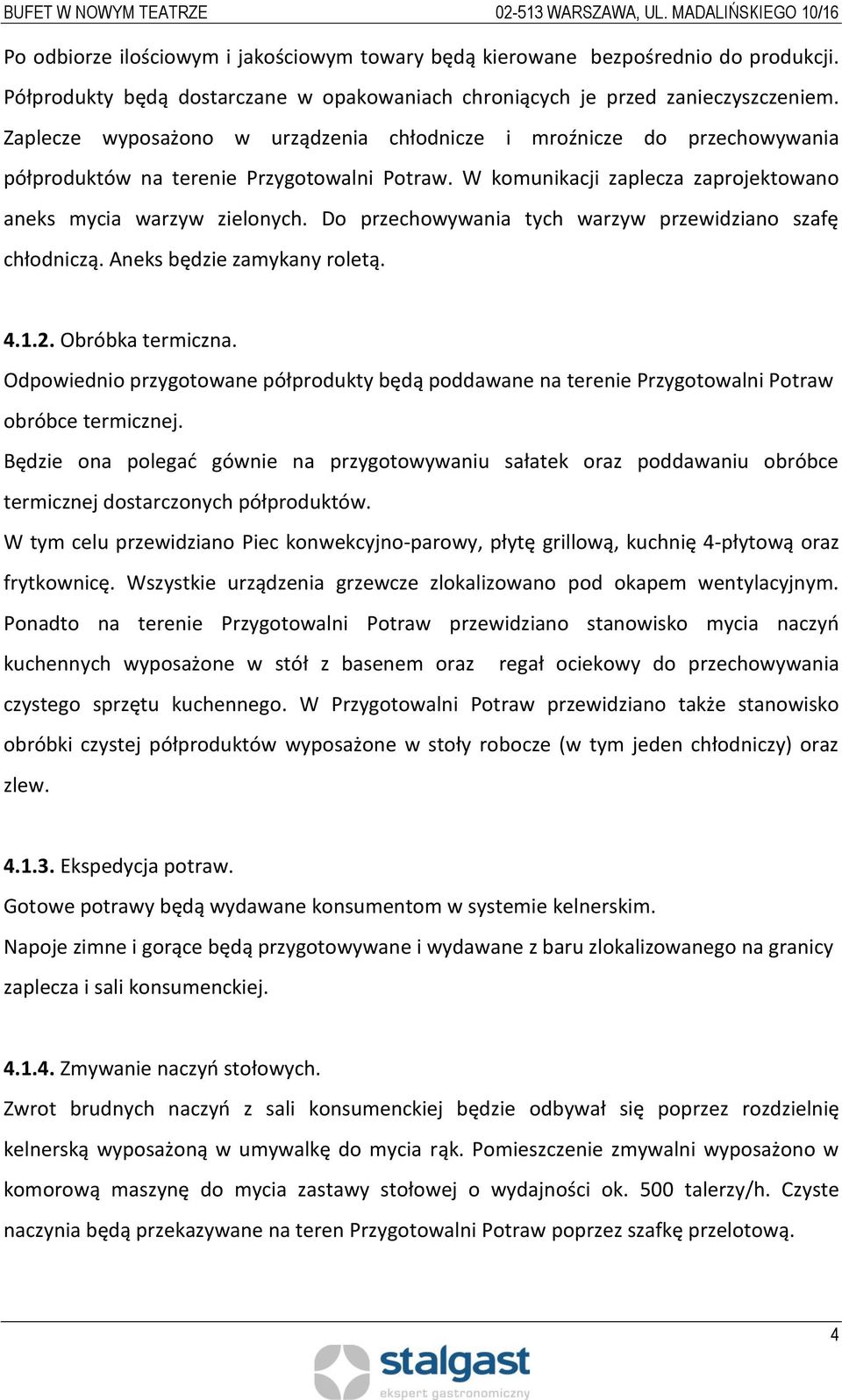 Do przechowywania tych warzyw przewidziano szafę chłodniczą. Aneks będzie zamykany roletą. 4.1.2. Obróbka termiczna.