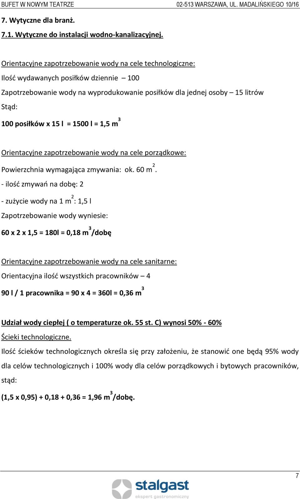 1500 l = 1,5 m 3 Orientacyjne zapotrzebowanie wody na cele porządkowe: Powierzchnia wymagająca zmywania: ok. 60 m 2.