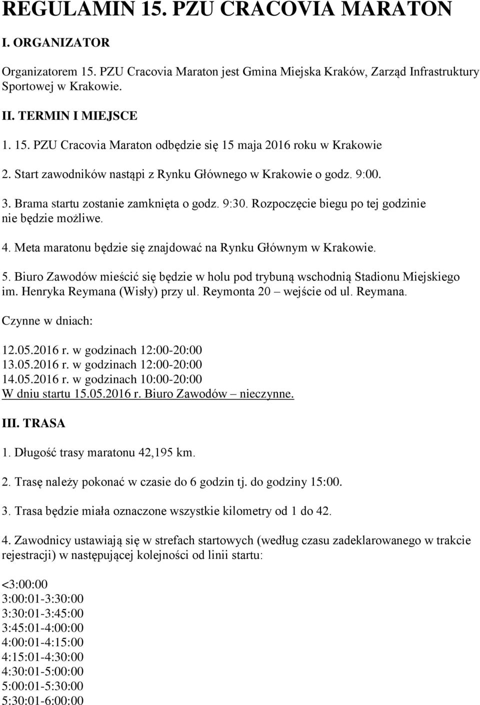 Meta maratonu będzie się znajdować na Rynku Głównym w Krakowie. 5. Biuro Zawodów mieścić się będzie w holu pod trybuną wschodnią Stadionu Miejskiego im. Henryka Reymana (Wisły) przy ul.