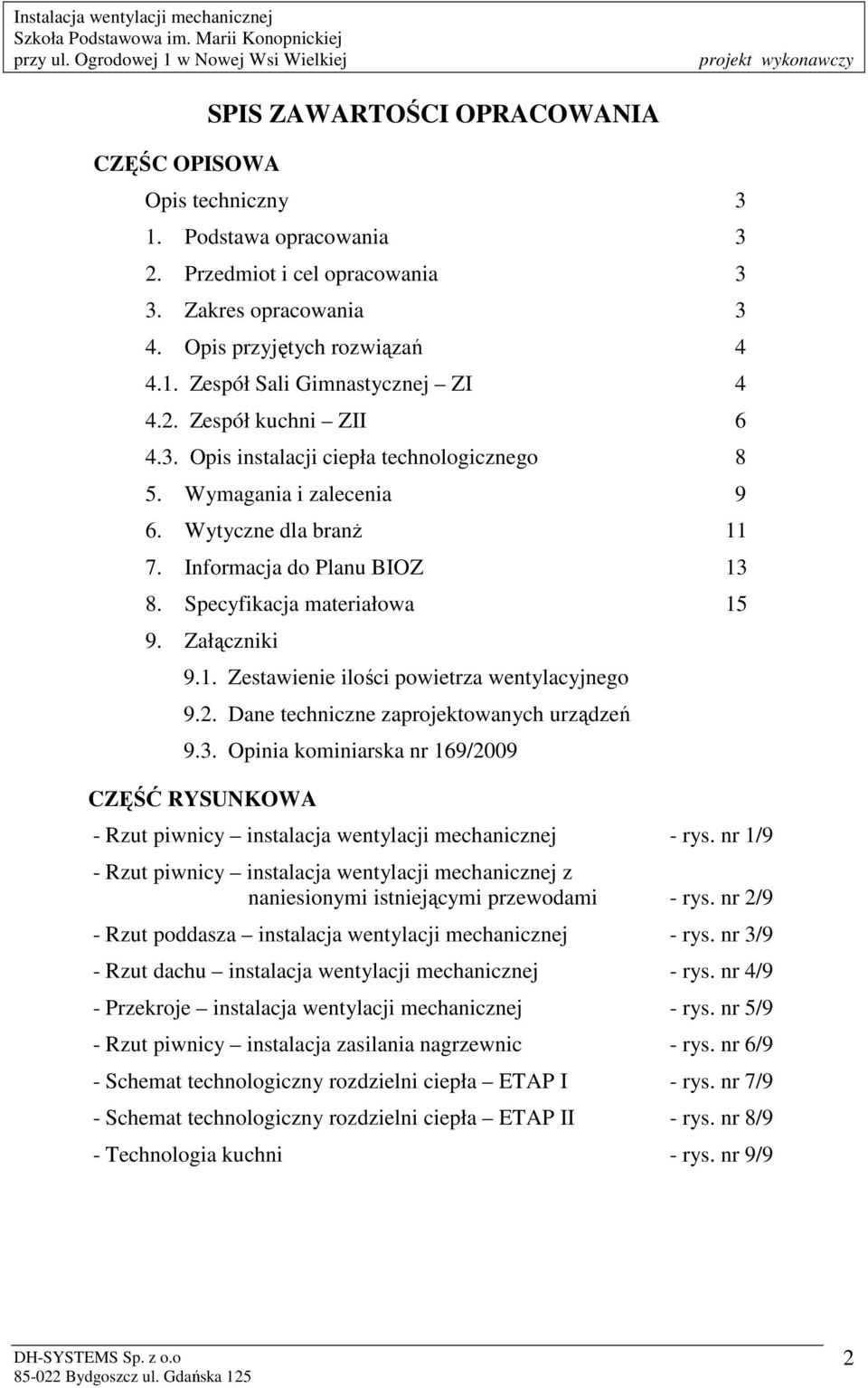 1. Zestawienie ilości powietrza wentylacyjnego 9.2. Dane techniczne zaprojektowanych urządzeń 9.3.