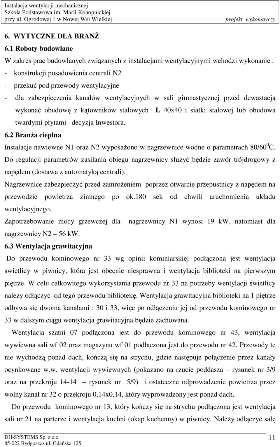 zabezpieczenia kanałów wentylacyjnych w sali gimnastycznej przed dewastacją wykonać obudowę z kątowników stalowych L 40x40 i siatki stalowej lub obudowa twardymi płytami decyzja Inwestora. 6.