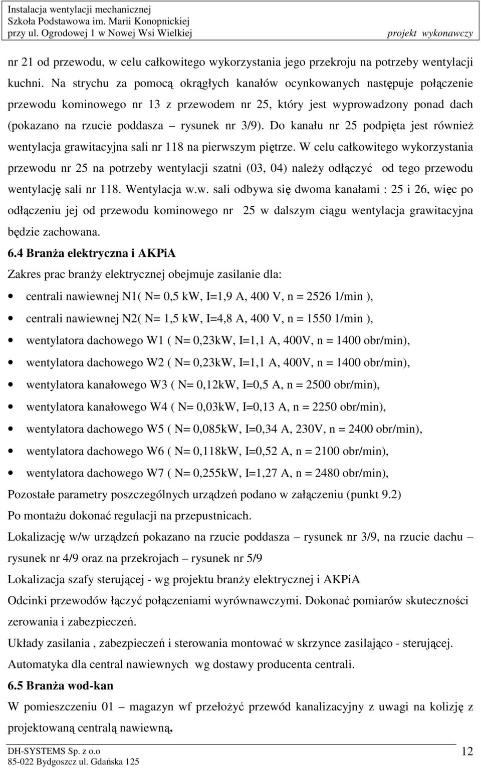 Do kanału nr 25 podpięta jest równieŝ wentylacja grawitacyjna sali nr 118 na pierwszym piętrze.