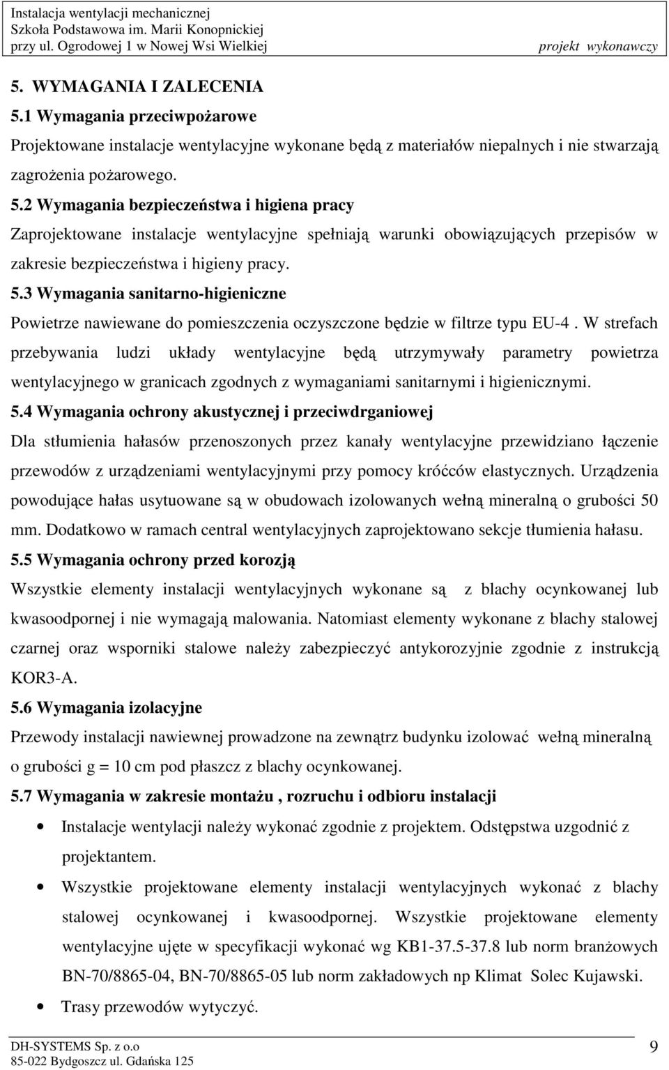 W strefach przebywania ludzi układy wentylacyjne będą utrzymywały parametry powietrza wentylacyjnego w granicach zgodnych z wymaganiami sanitarnymi i higienicznymi. 5.