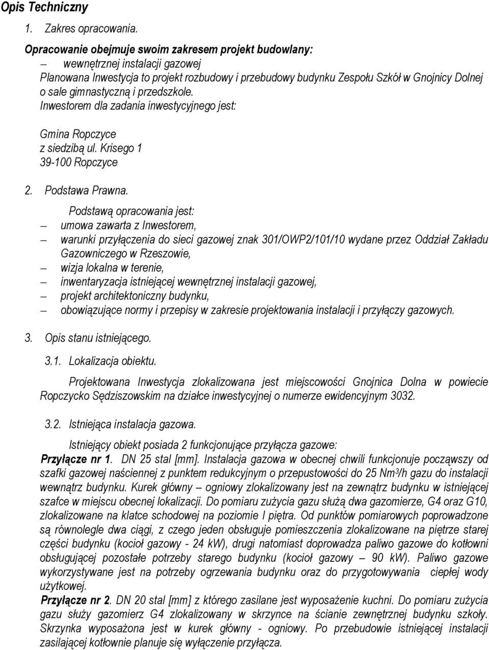 gimnastyczną i przedszkole. Inwestorem dla zadania inwestycyjnego jest: Gmina Ropczyce z siedzibą ul. Krisego 1 39-100 Ropczyce 2. Podstawa Prawna.