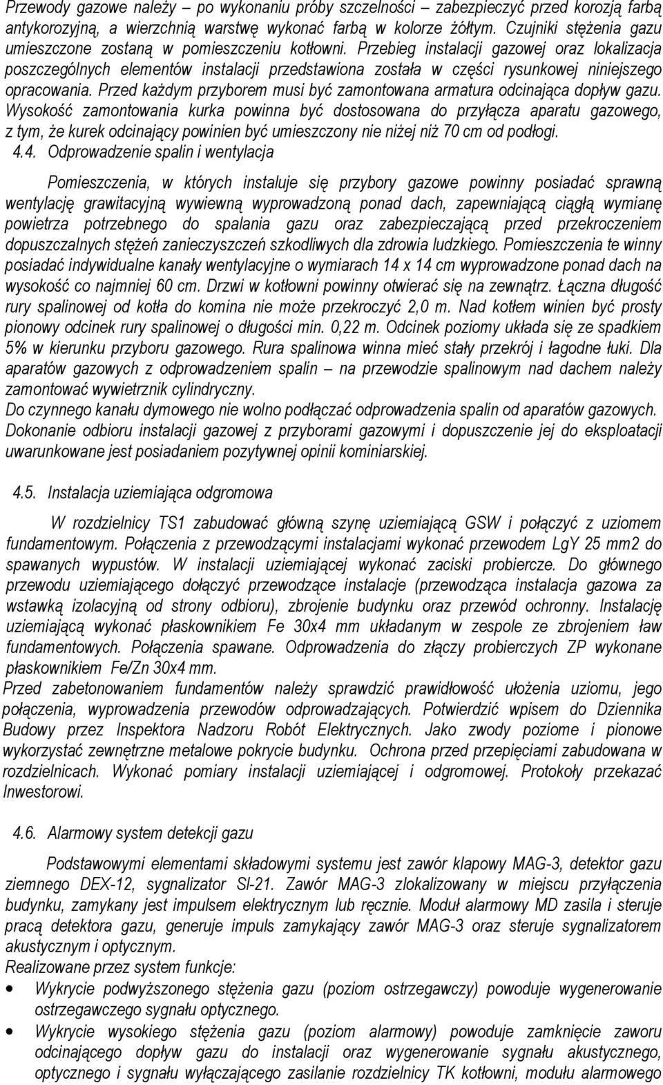 Przebieg instalacji gazowej oraz lokalizacja poszczególnych elementów instalacji przedstawiona została w części rysunkowej niniejszego opracowania.