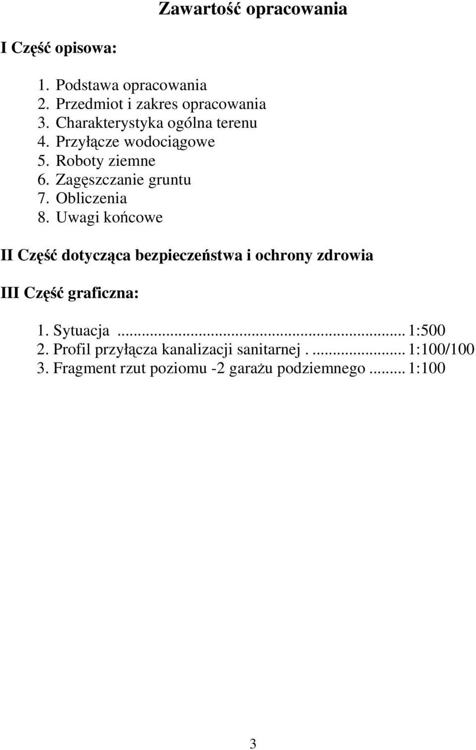 Obliczenia 8. Uwagi końcowe II Część dotycząca bezpieczeństwa i ochrony zdrowia III Część graficzna: 1.