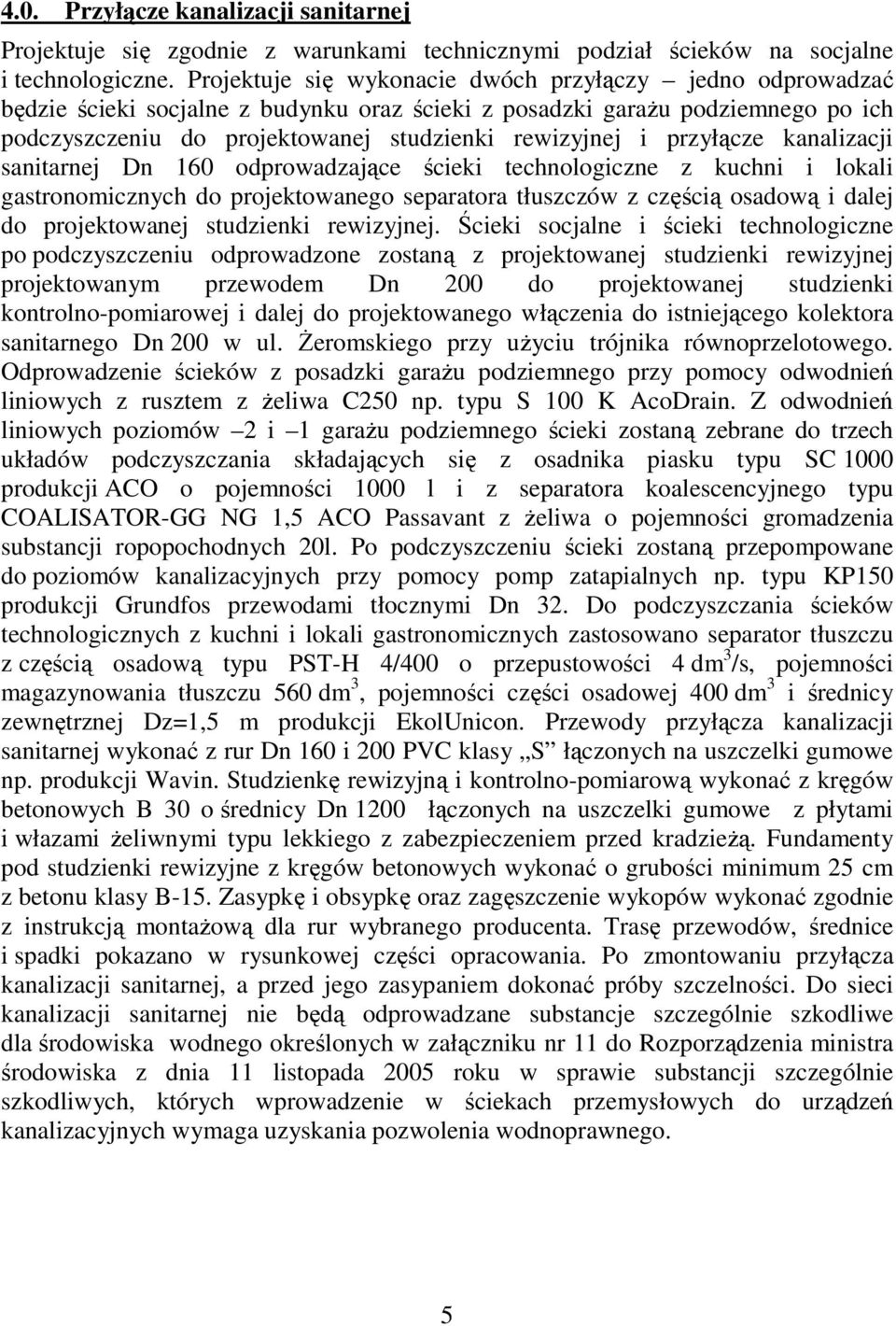 przyłącze kanalizacji sanitarnej Dn 160 odprowadzające ścieki technologiczne z kuchni i lokali gastronomicznych do projektowanego separatora tłuszczów z częścią osadową i dalej do projektowanej