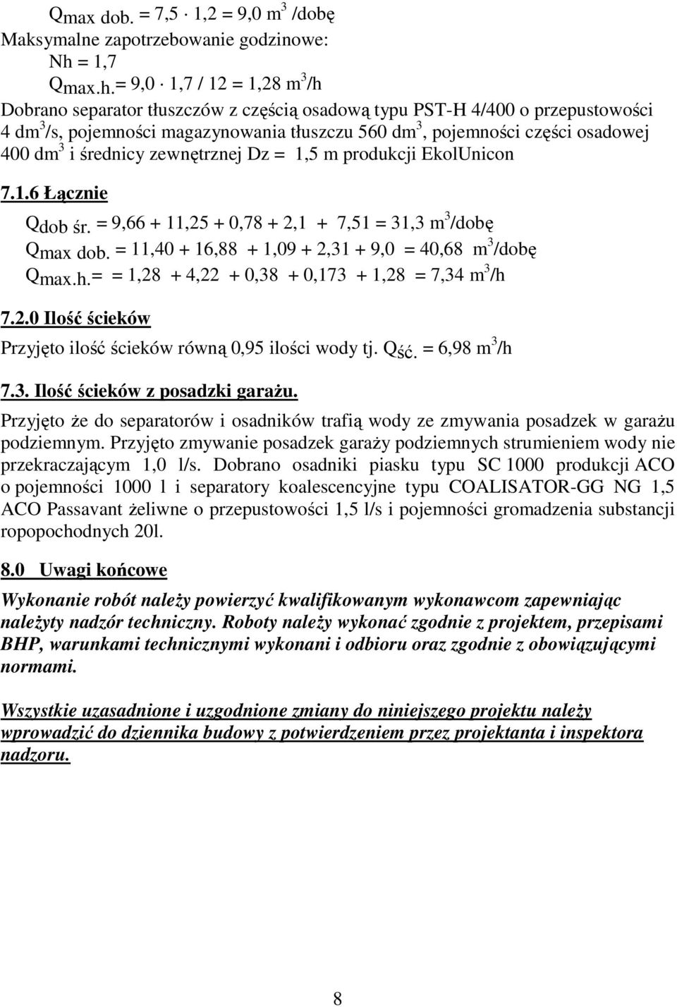 = 9,0 1,7 / 12 = 1,28 m 3 /h Dobrano separator tłuszczów z częścią osadową typu PST-H 4/400 o przepustowości 4 dm 3 /s, pojemności magazynowania tłuszczu 560 dm 3, pojemności części osadowej 400 dm 3