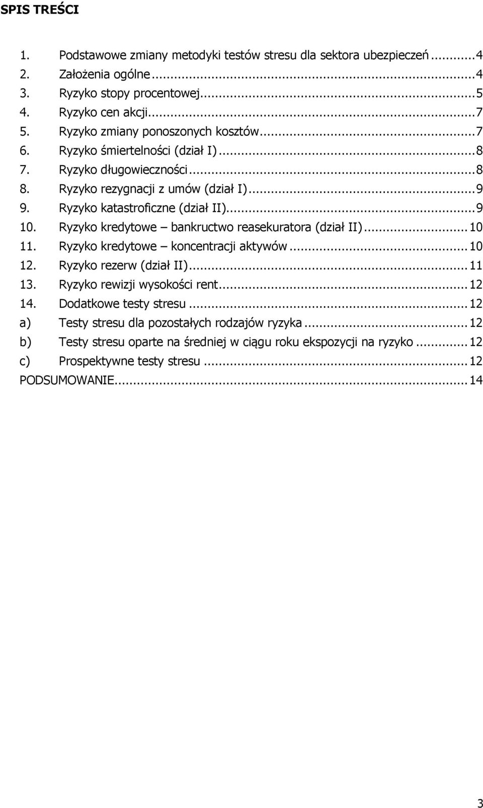 .. 9 10. Ryzyko kredytowe bankructwo reasekuratora (dział II)... 10 11. Ryzyko kredytowe koncentracji aktywów... 10 12. Ryzyko rezerw (dział II)... 11 13. Ryzyko rewizji wysokości rent... 12 14.