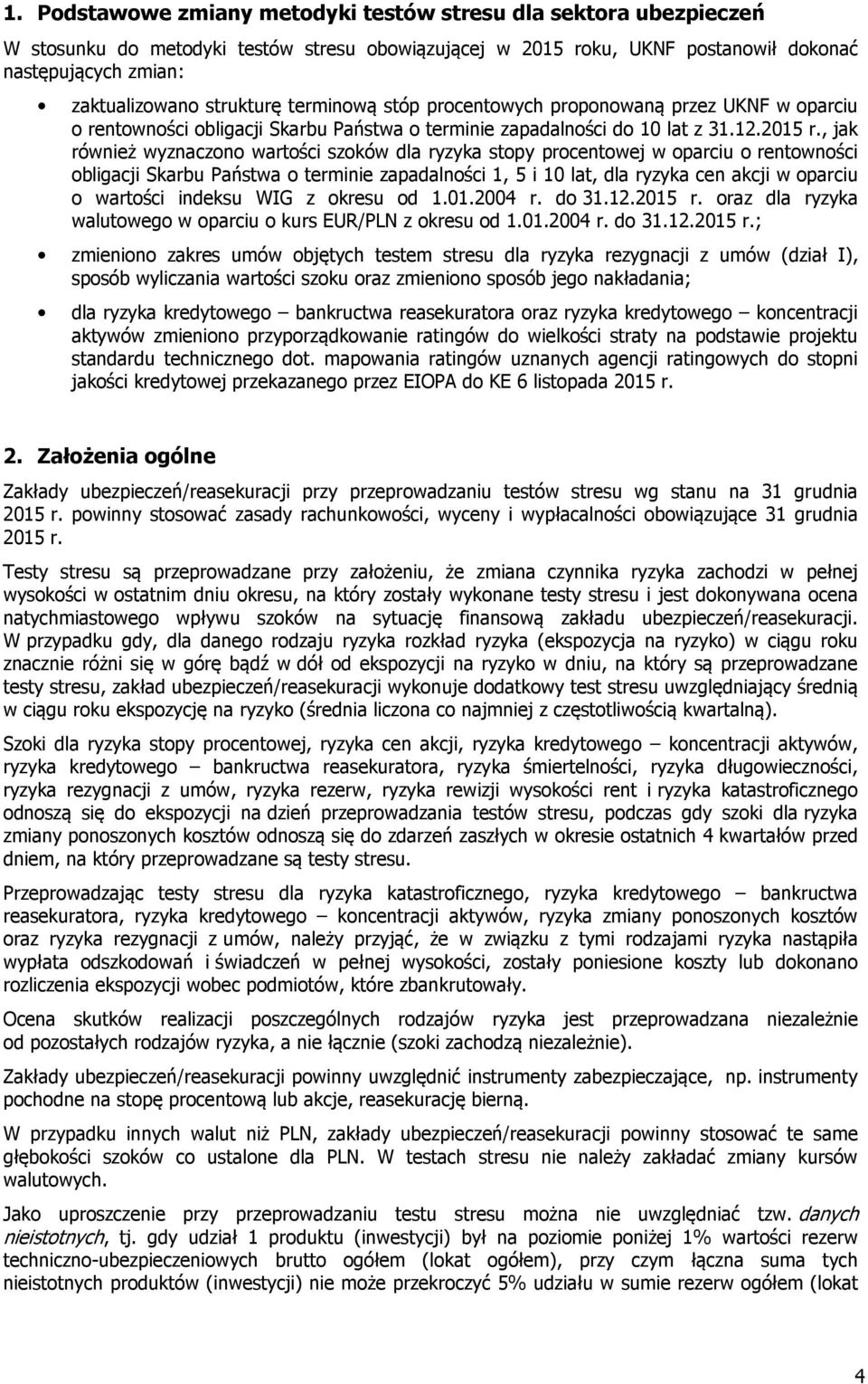 , jak również wyznaczono wartości szoków dla ryzyka stopy procentowej w oparciu o rentowności obligacji Skarbu Państwa o terminie zapadalności 1, 5 i 10 lat, dla ryzyka cen akcji w oparciu o wartości