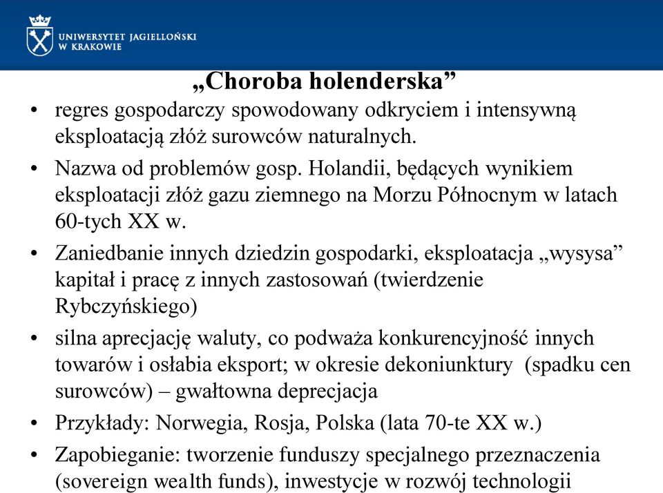 Zaniedbanie innych dziedzin gospodarki, eksploatacja wysysa kapitał i pracę z innych zastosowań (twierdzenie Rybczyńskiego) silna aprecjację waluty, co podważa