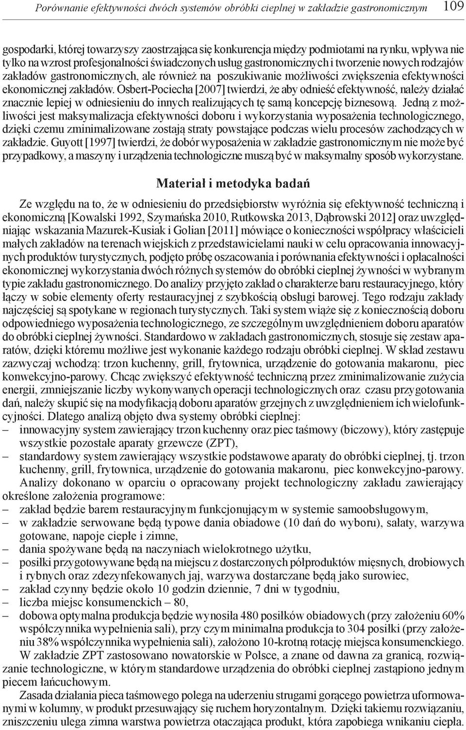 zakładów. Osbert-Pociecha [2007] twierdzi, że aby odnieść efektywność, należy działać znacznie lepiej w odniesieniu do innych realizujących tę samą koncepcję biznesową.