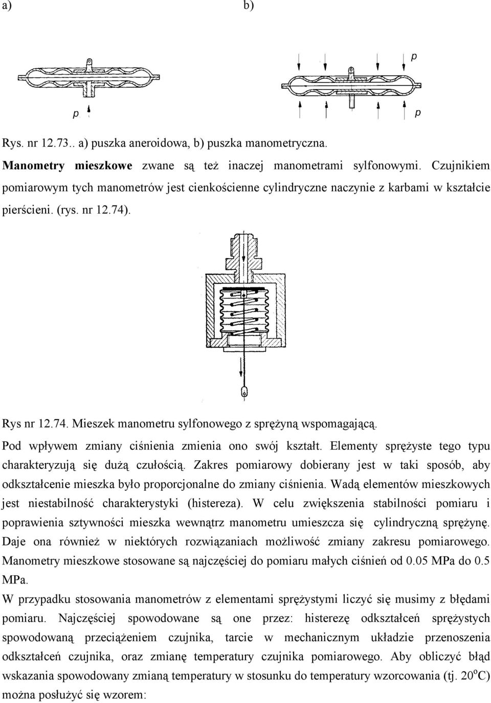 Pod wpływem zmiany ciśnienia zmienia ono swój kształt. Elementy sprężyste tego typu charakteryzują się dużą czułością.