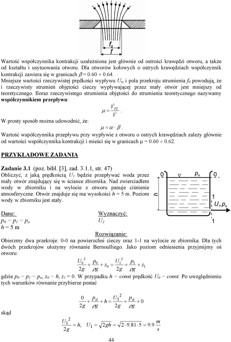 o truieni teoretyczneo nzywy wółczynnikie rzeływu: V& µ rz V & W roty oób ożn uowonić, że: µ α β Wrtość wółczynnik rzeływu rzy wyływie z otworu o otryc krwęzic zleży łównie o wrtości wółczynnik