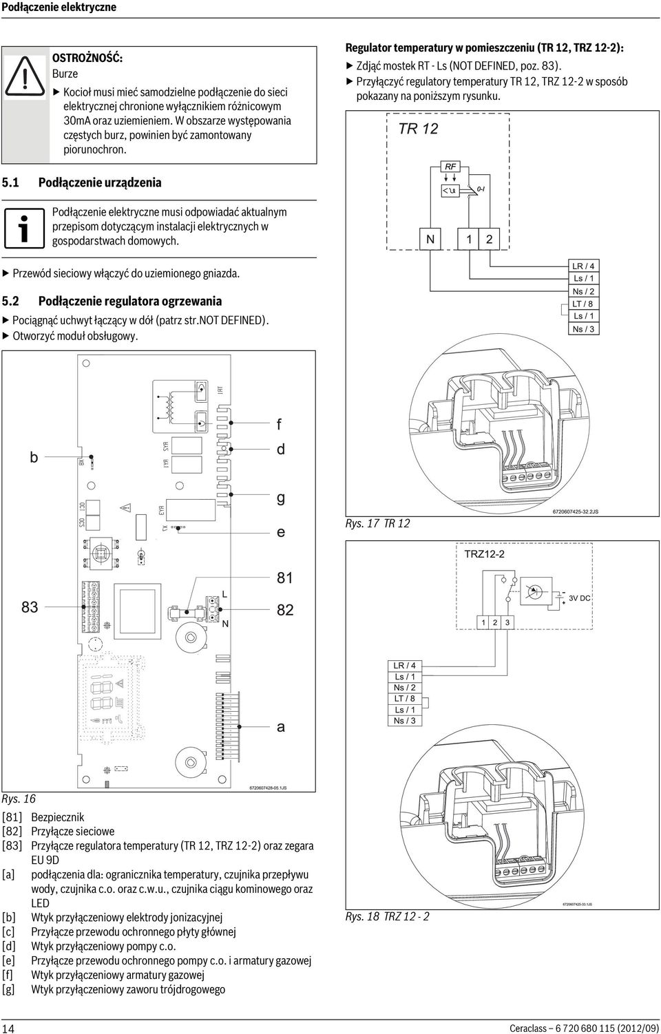 Przyłączyć regulatory temperatury TR 12, TRZ 12-2 w sposób pokazany na poniższym rysunku. 5.