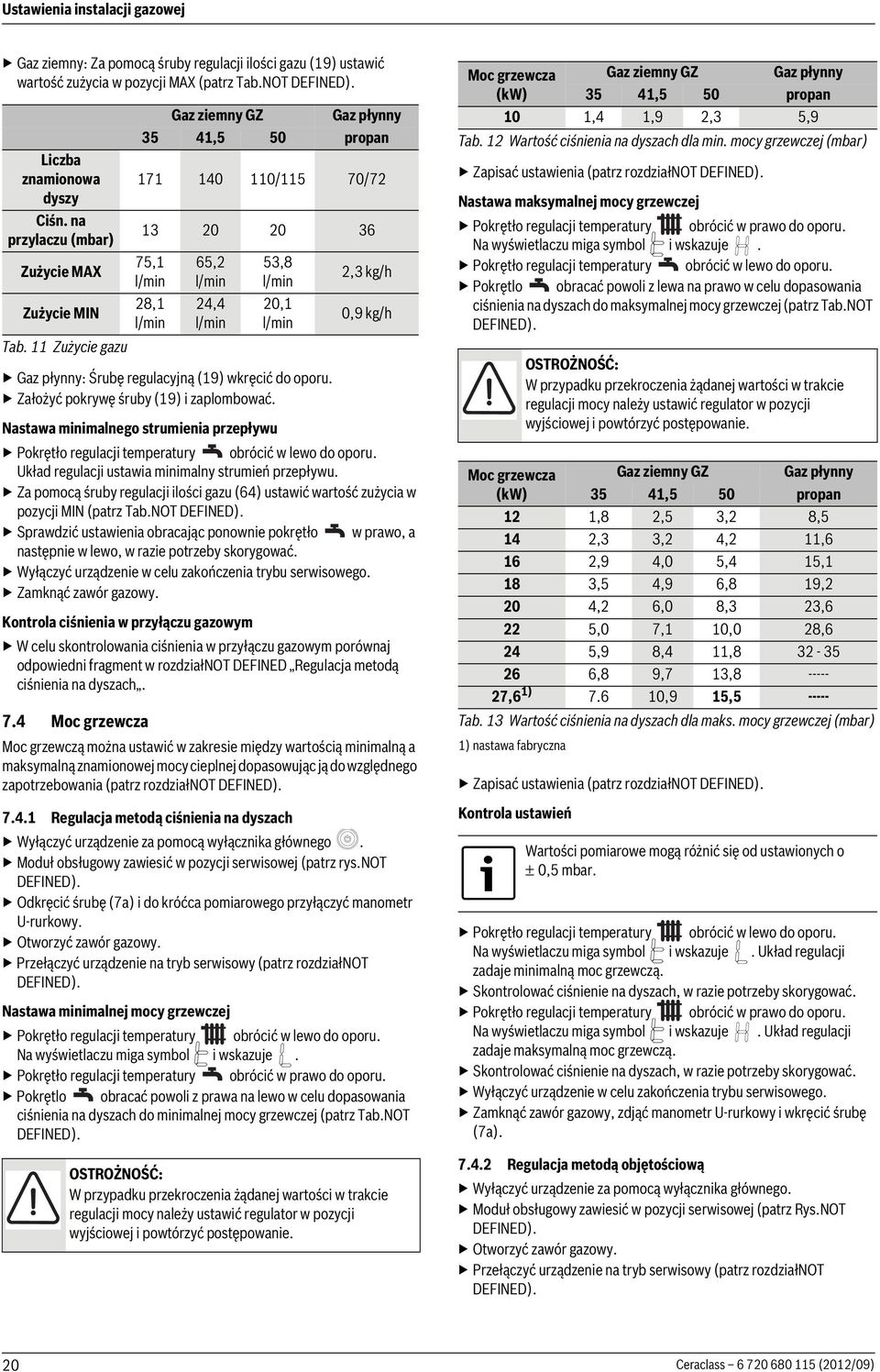 11 Zużycie gazu Gaz ziemny GZ Gaz płynny 35 41,5 50 propan 171 140 110/115 70/72 13 20 20 36 65,2 l/min 24,4 l/min 53,8 l/min 20,1 l/min Gaz płynny: Śrubę regulacyjną (19) wkręcić do oporu.