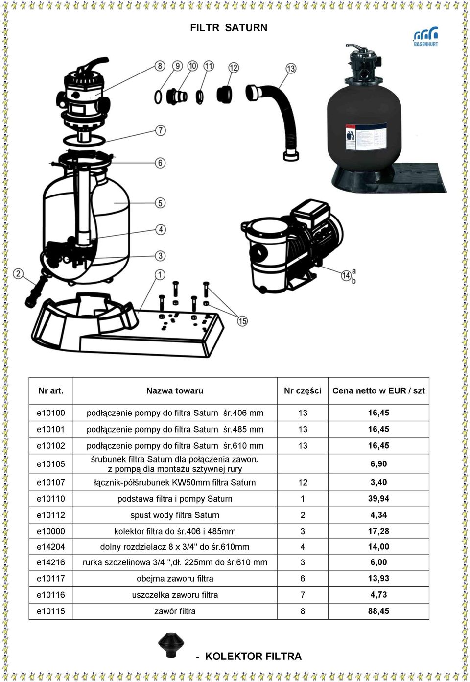 610 mm 13 16,45 e10105 śrubunek filtra Saturn dla połączenia zaworu z pompą dla montażu sztywnej rury e10107 łącznik-półśrubunek KW50mm filtra Saturn 12 3,40 e10110 podstawa filtra i pompy