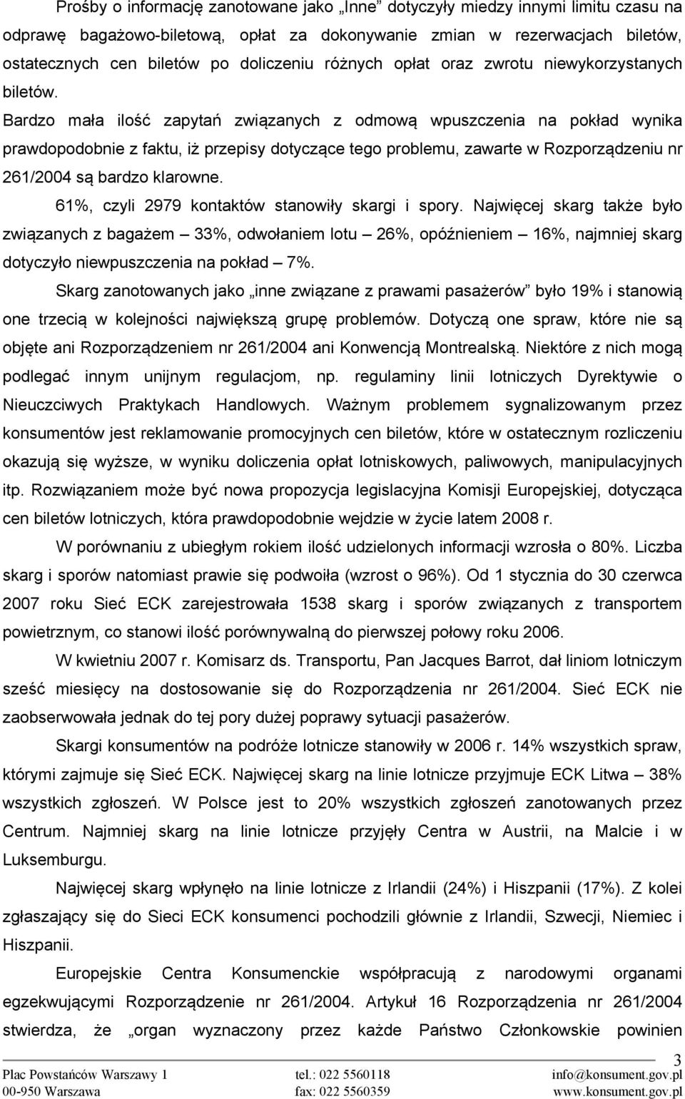 Bardzo mała ilość zapytań związanych z odmową wpuszczenia na pokład wynika prawdopodobnie z faktu, iż przepisy dotyczące tego problemu, zawarte w Rozporządzeniu nr 261/2004 są bardzo klarowne.