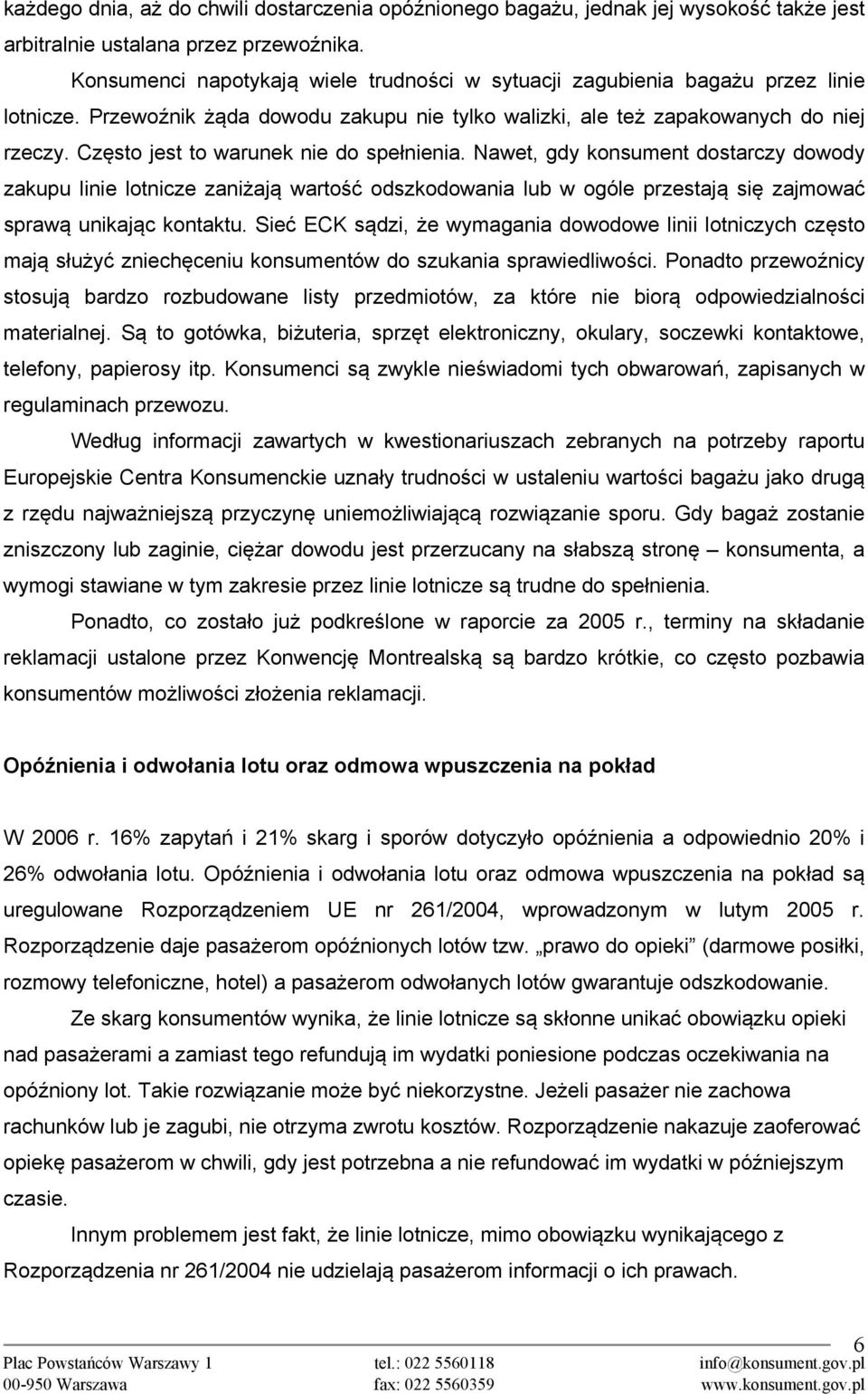 Często jest to warunek nie do spełnienia. Nawet, gdy konsument dostarczy dowody zakupu linie lotnicze zaniżają wartość odszkodowania lub w ogóle przestają się zajmować sprawą unikając kontaktu.