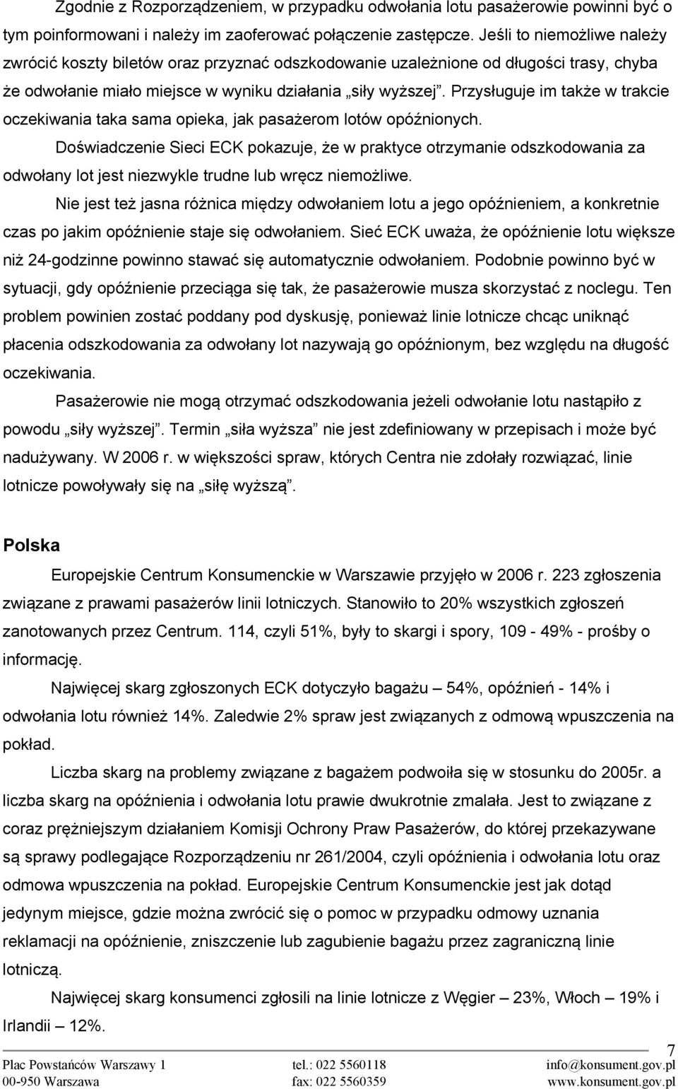 Przysługuje im także w trakcie oczekiwania taka sama opieka, jak pasażerom lotów opóźnionych.