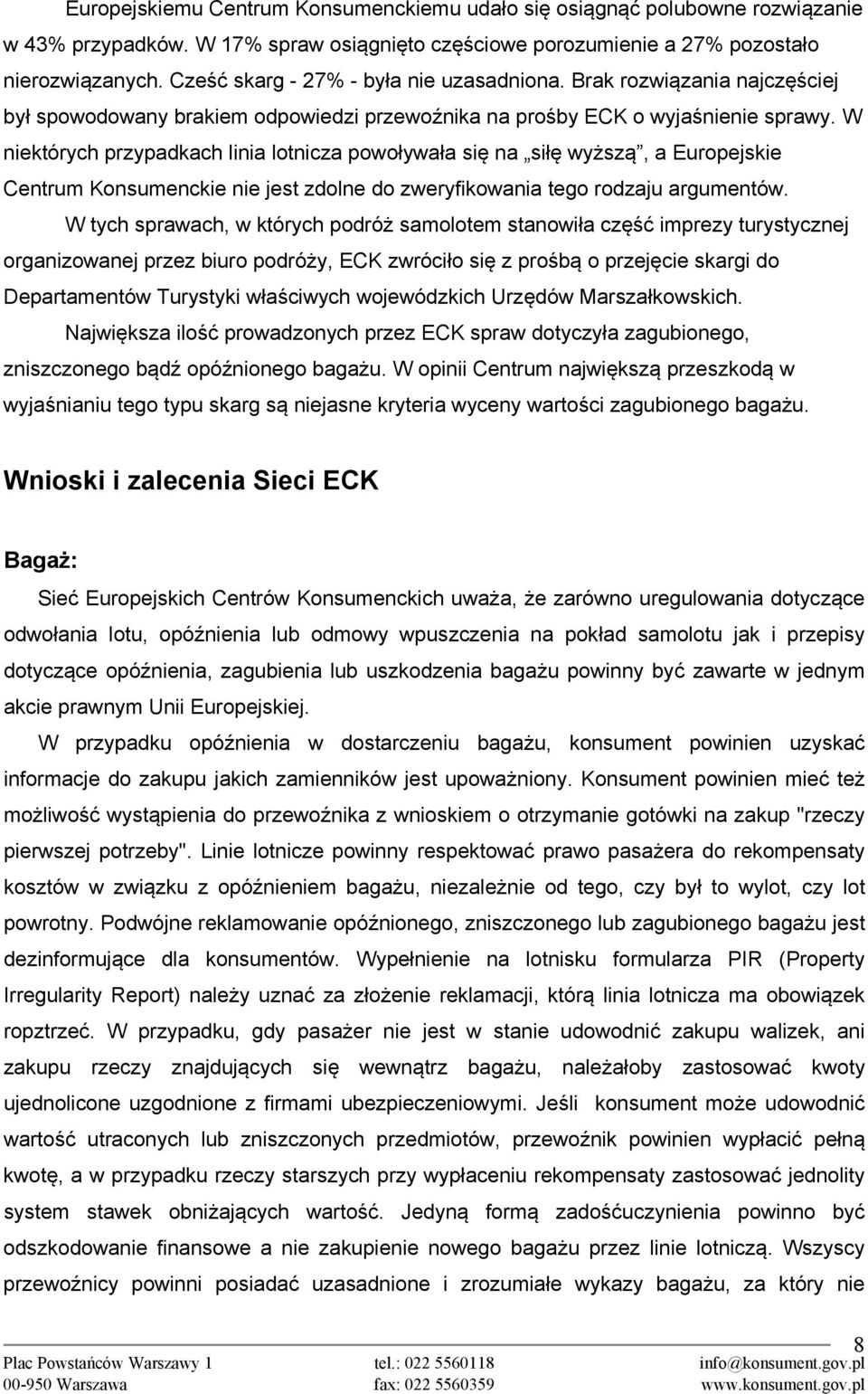 W niektórych przypadkach linia lotnicza powoływała się na siłę wyższą, a Europejskie Centrum Konsumenckie nie jest zdolne do zweryfikowania tego rodzaju argumentów.