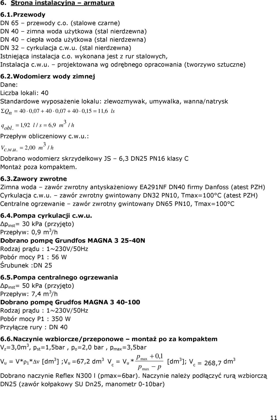 Wodomierz wody zimnej Dane: Liczba lokali: 40 Standardowe wyposażenie lokalu: zlewozmywak, umywalka, wanna/natrysk Σ Qn = 40 0,07 + 40 0,07 + 40 0,15 = 11, 6 3 q obl.