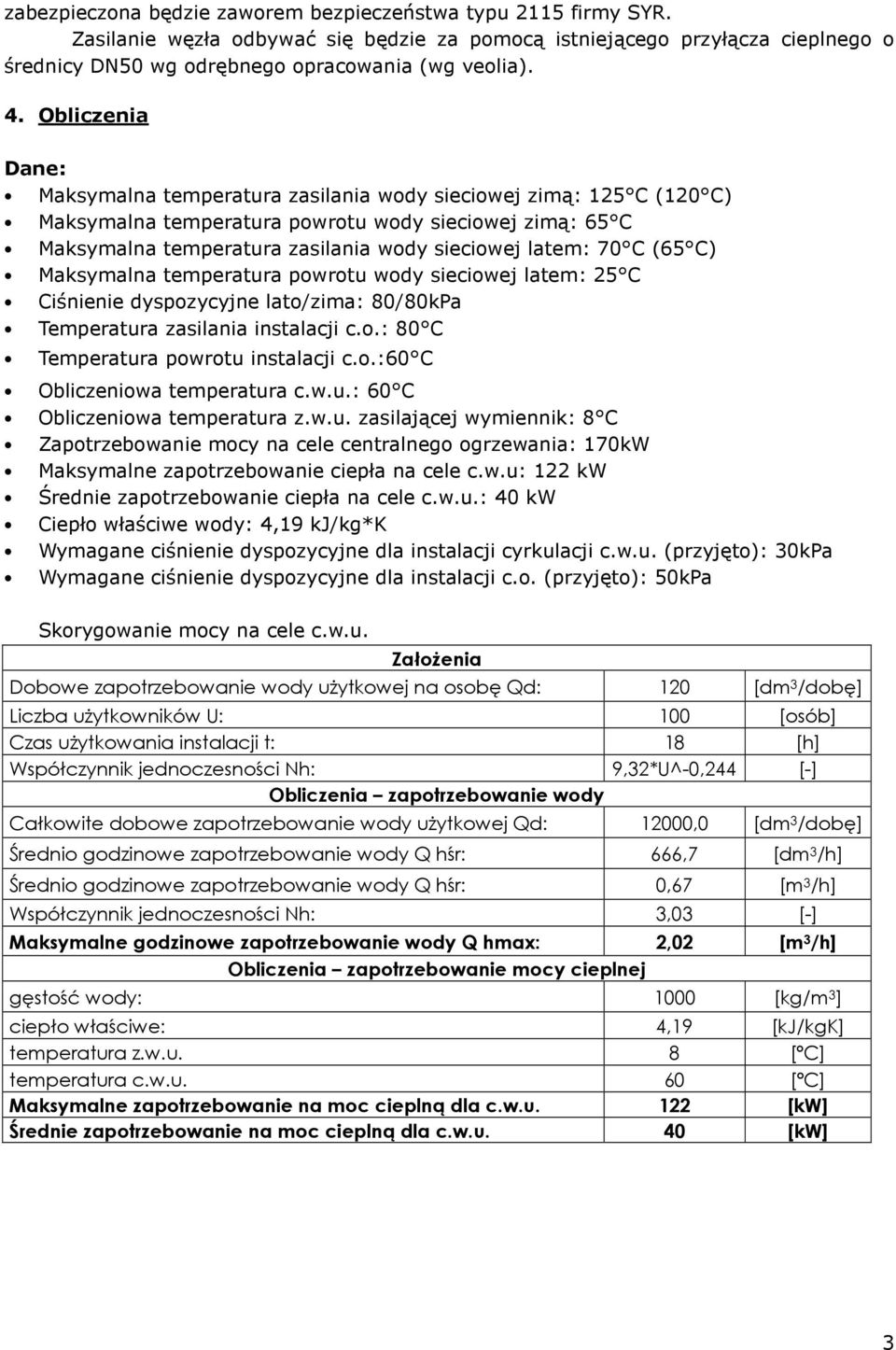 C (65 C) Maksymalna temperatura powrotu wody sieciowej latem: 25 C Ciśnienie dyspozycyjne lato/zima: 80/80kPa Temperatura zasilania instalacji c.o.: 80 C Temperatura powrotu instalacji c.o.:60 C Obliczeniowa temperatura c.