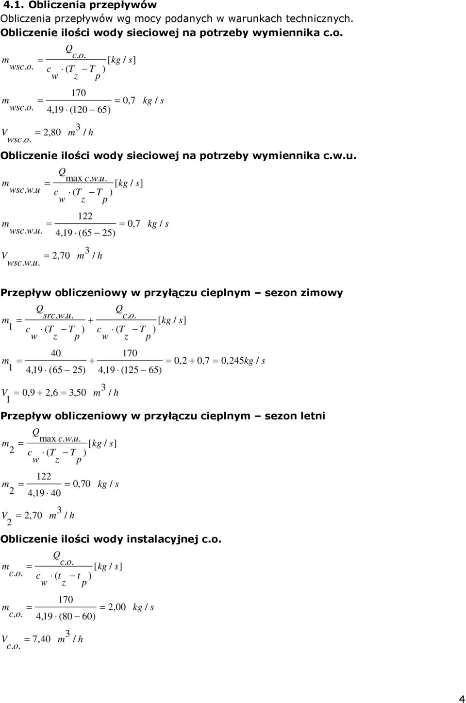 w. u. 3 m / h kg / s Przepływ obliczeniowy w przyłączu cieplnym sezon zimowy Q m = src. w. u. + 1 c ( T T ) w z p 40 170 m = + = 0,2 + 0,7 = 0,245kg / s 1 4,19 (65 25) 4,19 (125 65) V = 0,9 + 2,6 = 3,50 1 c w 3 m / h Q c.