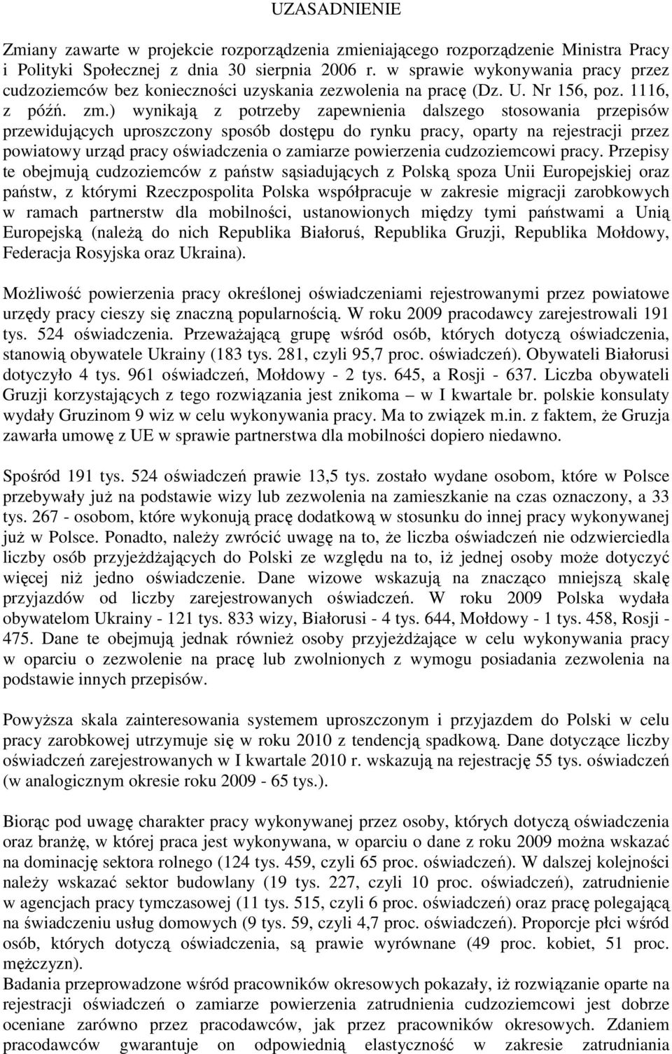 ) wynikają z potrzeby zapewnienia dalszego stosowania przepisów przewidujących uproszczony sposób dostępu do rynku pracy, oparty na rejestracji przez powiatowy urząd pracy oświadczenia o zamiarze