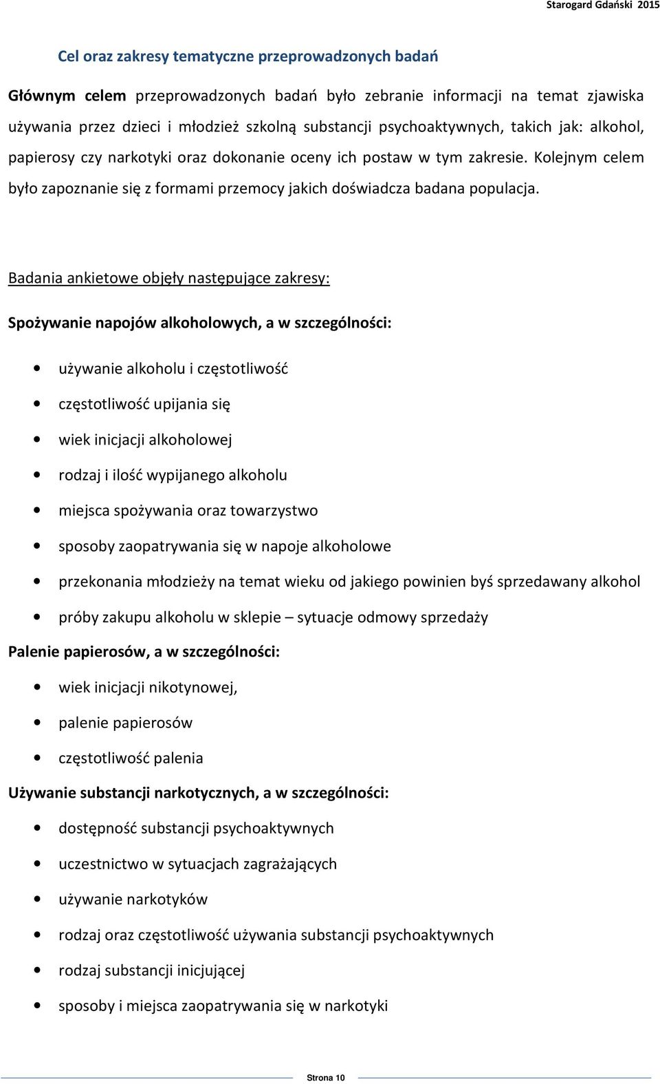 Badania ankietowe objęły następujące zakresy: Spożywanie napojów alkoholowych, a w szczególności: używanie alkoholu i częstotliwość częstotliwość upijania się wiek inicjacji alkoholowej rodzaj i