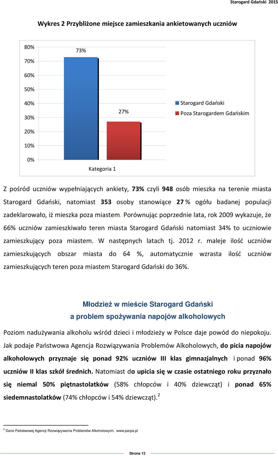 Porównując poprzednie lata, rok 2009 wykazuje, że 66% uczniów zamieszkiwało teren miasta Starogard Gdański natomiast 34% to uczniowie zamieszkujący poza miastem. W następnych latach tj. 2012 r.