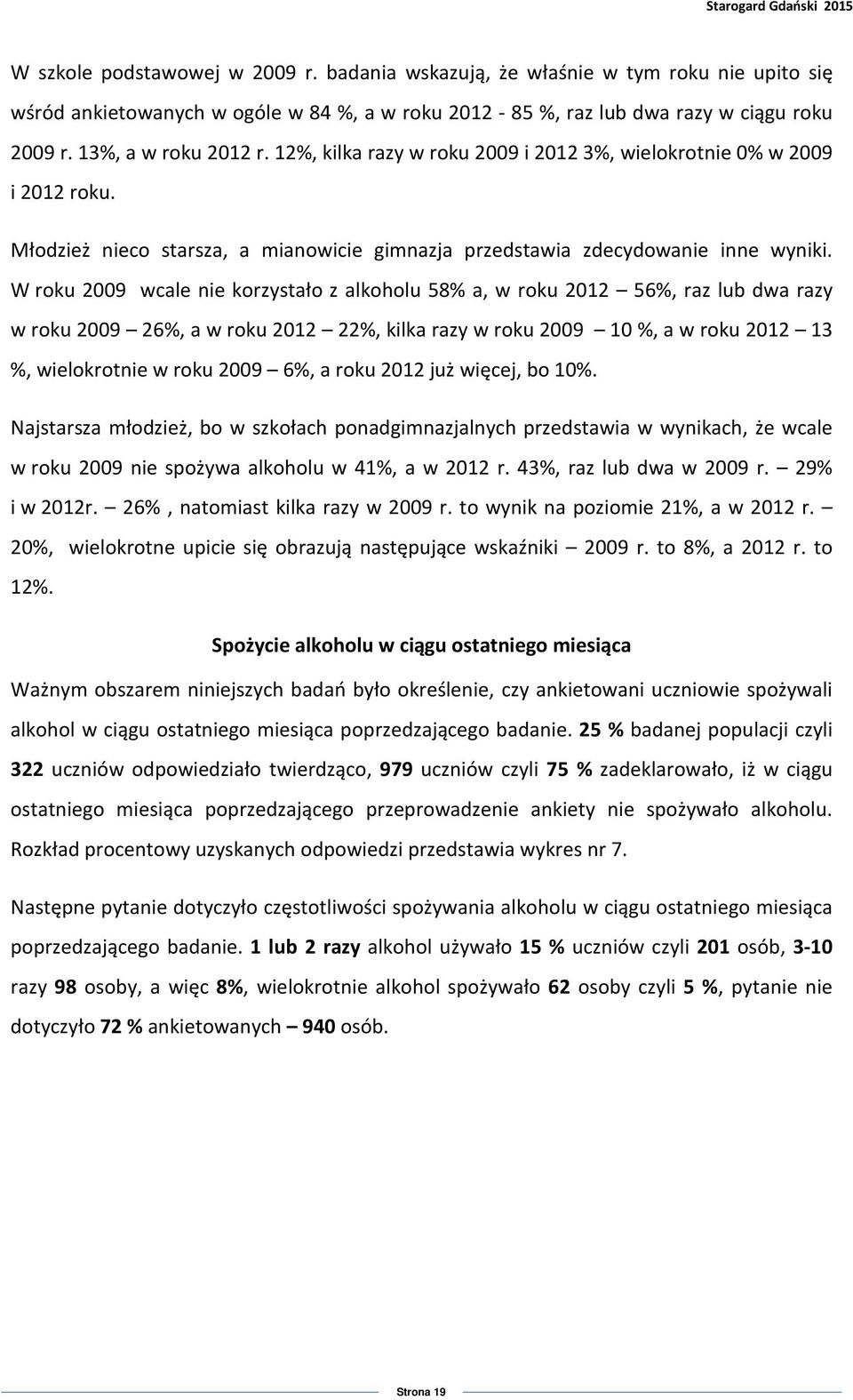 W roku 2009 wcale nie korzystało z alkoholu 58% a, w roku 2012 56%, raz lub dwa razy w roku 2009 26%, a w roku 2012 22%, kilka razy w roku 2009 10 %, a w roku 2012 13 %, wielokrotnie w roku 2009 6%,