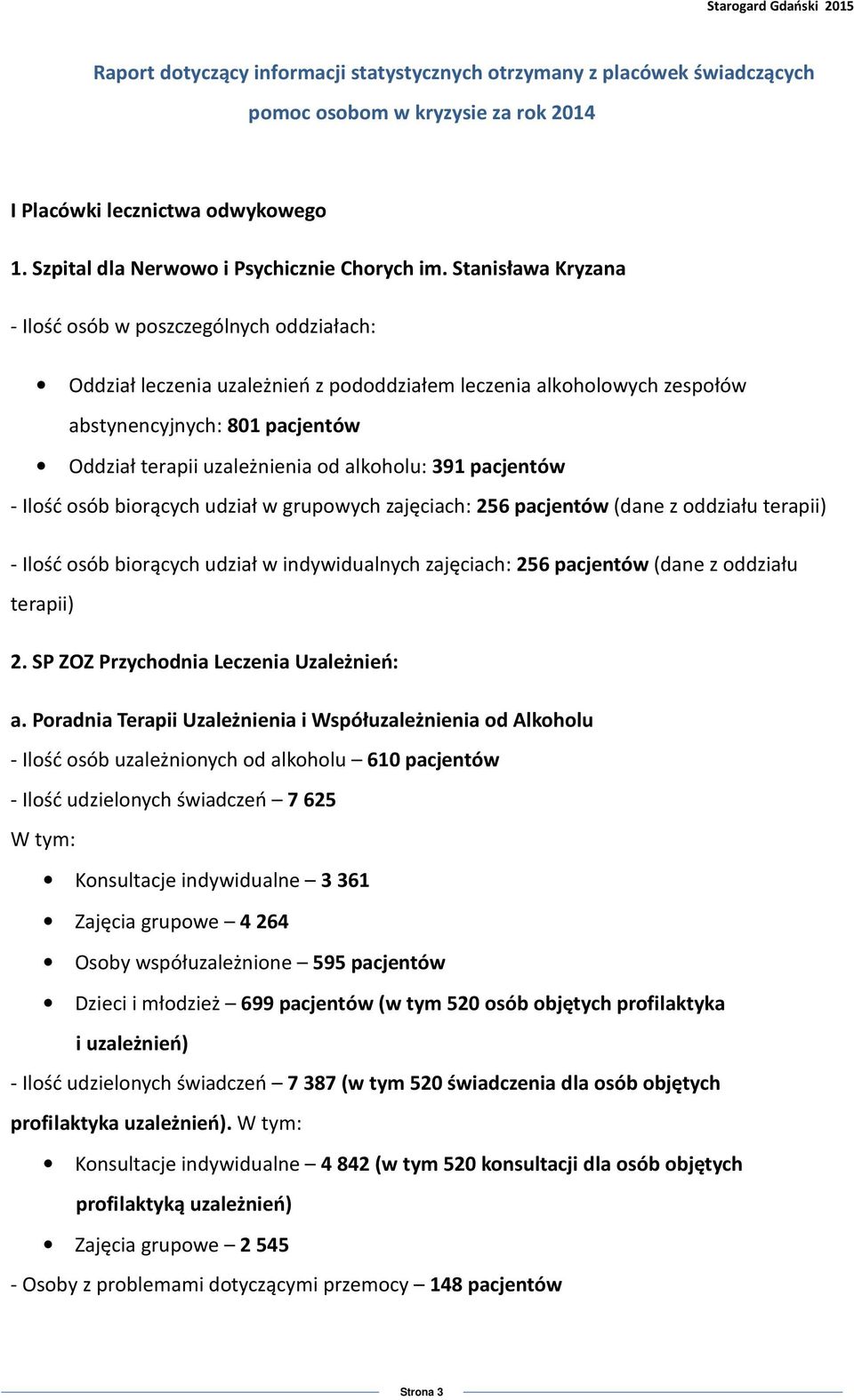 alkoholu: 391 pacjentów - Ilość osób biorących udział w grupowych zajęciach: 256 pacjentów (dane z oddziału terapii) - Ilość osób biorących udział w indywidualnych zajęciach: 256 pacjentów (dane z